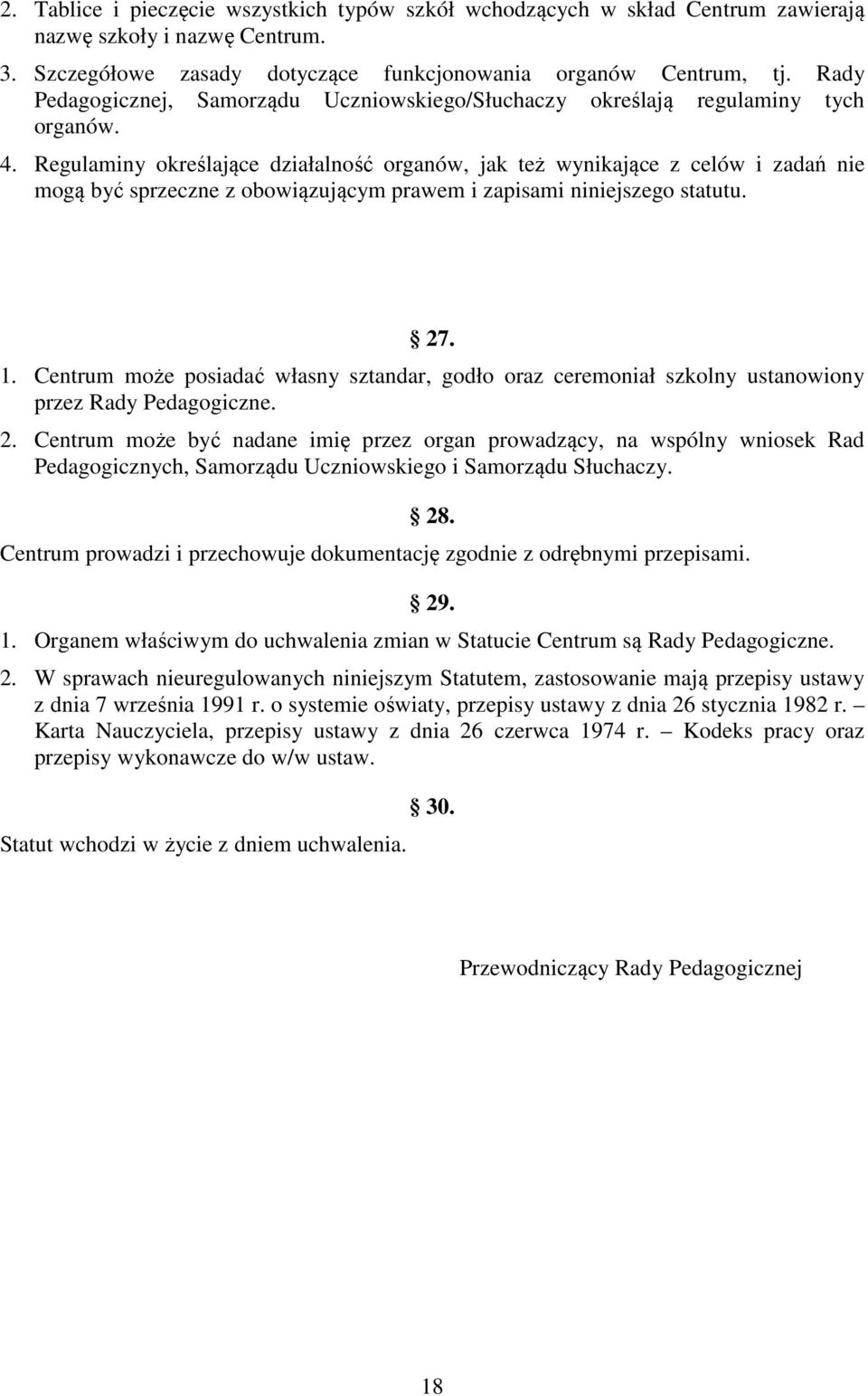 Regulaminy określające działalność organów, jak też wynikające z celów i zadań nie mogą być sprzeczne z obowiązującym prawem i zapisami niniejszego statutu. 27. 1.