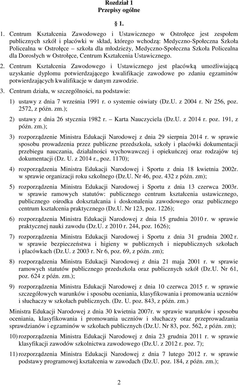 1. Centrum Kształcenia Zawodowego i Ustawicznego w Ostrołęce jest zespołem publicznych szkół i placówki w skład, którego wchodzą: Medyczno-Społeczna Szkoła Policealna w Ostrołęce szkoła dla