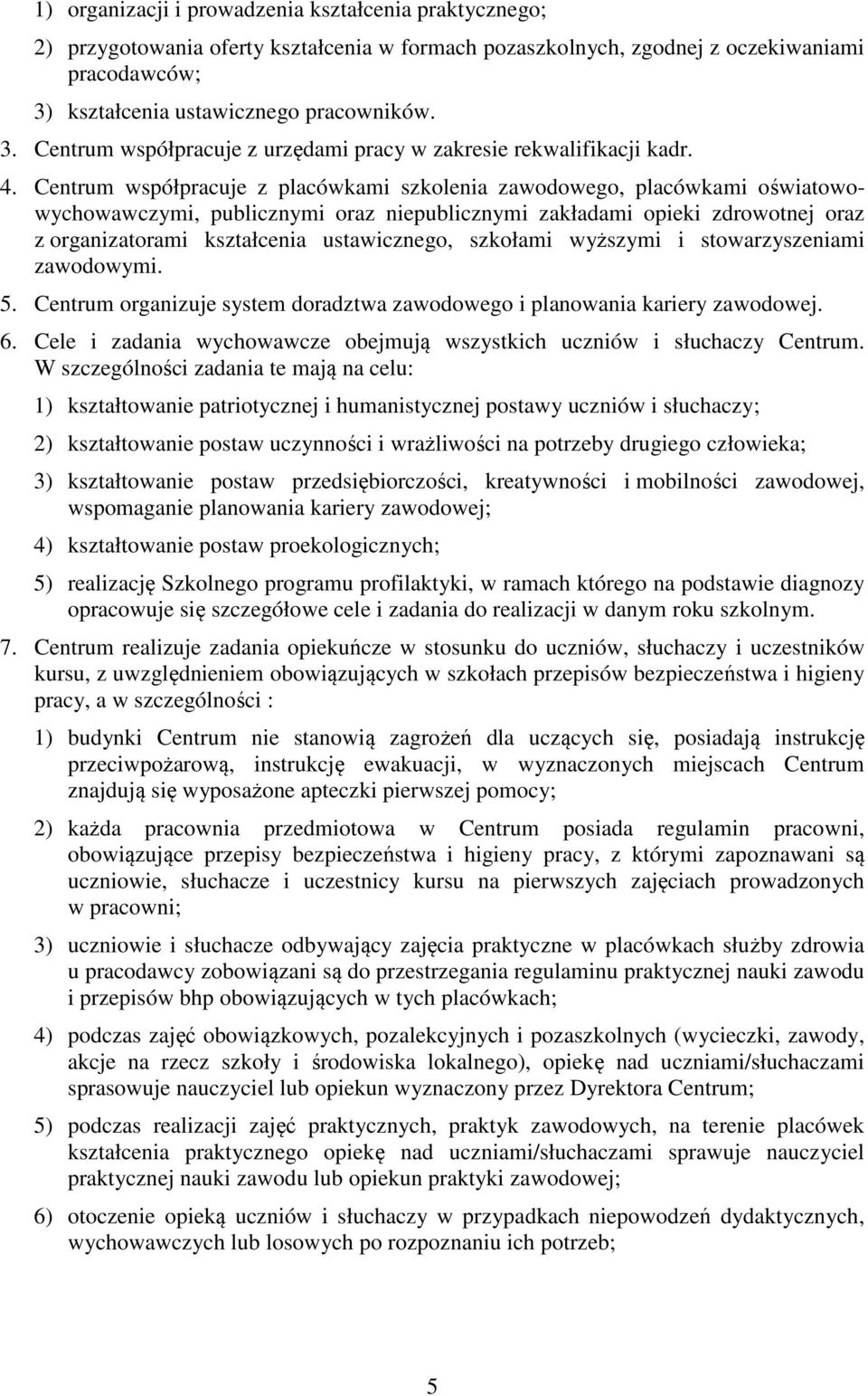 Centrum współpracuje z placówkami szkolenia zawodowego, placówkami oświatowowychowawczymi, publicznymi oraz niepublicznymi zakładami opieki zdrowotnej oraz z organizatorami kształcenia ustawicznego,