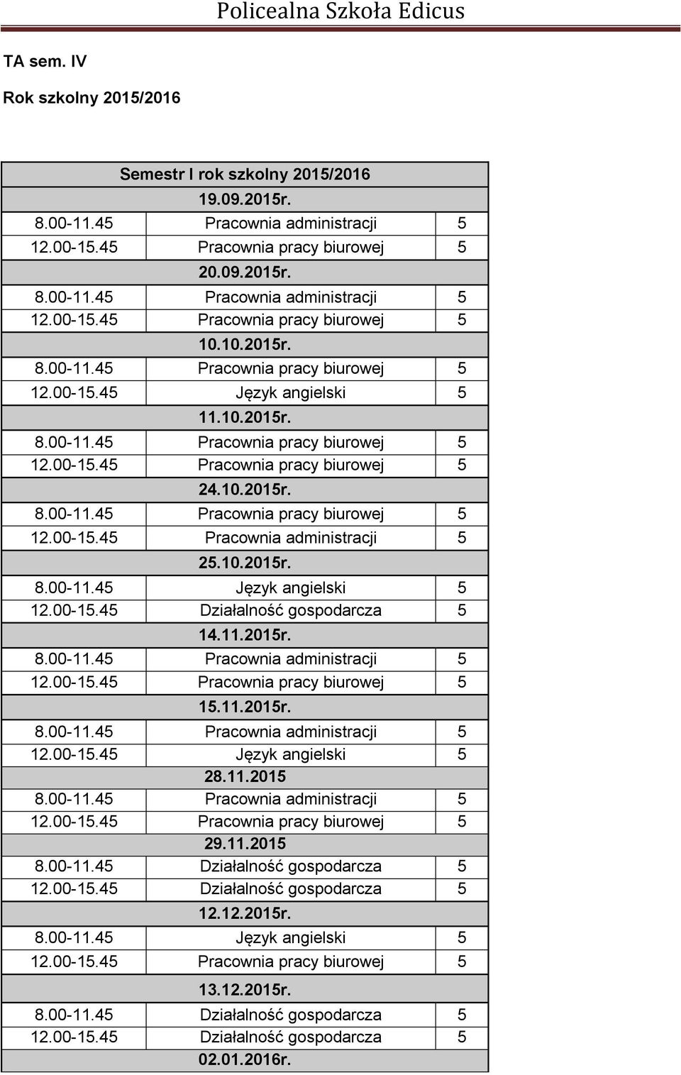 10.2015r. 12.00-15.45 Działalność gospodarcza 5 14.11.2015r. 8.00-11.45 Pracownia administracji 5 12.00-15.45 Pracownia pracy biurowej 5 15.11.2015r. 8.00-11.45 Pracownia administracji 5 12.00-15.45 Język angielski 5 28.