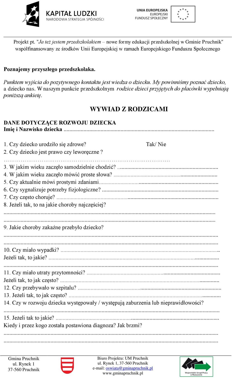 Czy dziecko urodziło się zdrowe? Tak/ Nie 2. Czy dziecko jest prawo czy leworęczne?. 3. W jakim wieku zaczęło samodzielnie chodzić?... 4. W jakim wieku zaczęło mówić proste słowa?... 5.