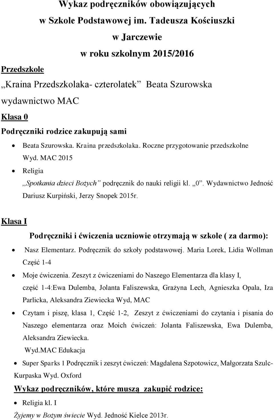 Kraina przedszkolaka. Roczne przygotowanie przedszkolne Wyd. MAC 2015 Religia,,Spotkania dzieci Bożych podręcznik do nauki religii kl. 0. Wydawnictwo Jedność Dariusz Kurpiński, Jerzy Snopek 2015r.