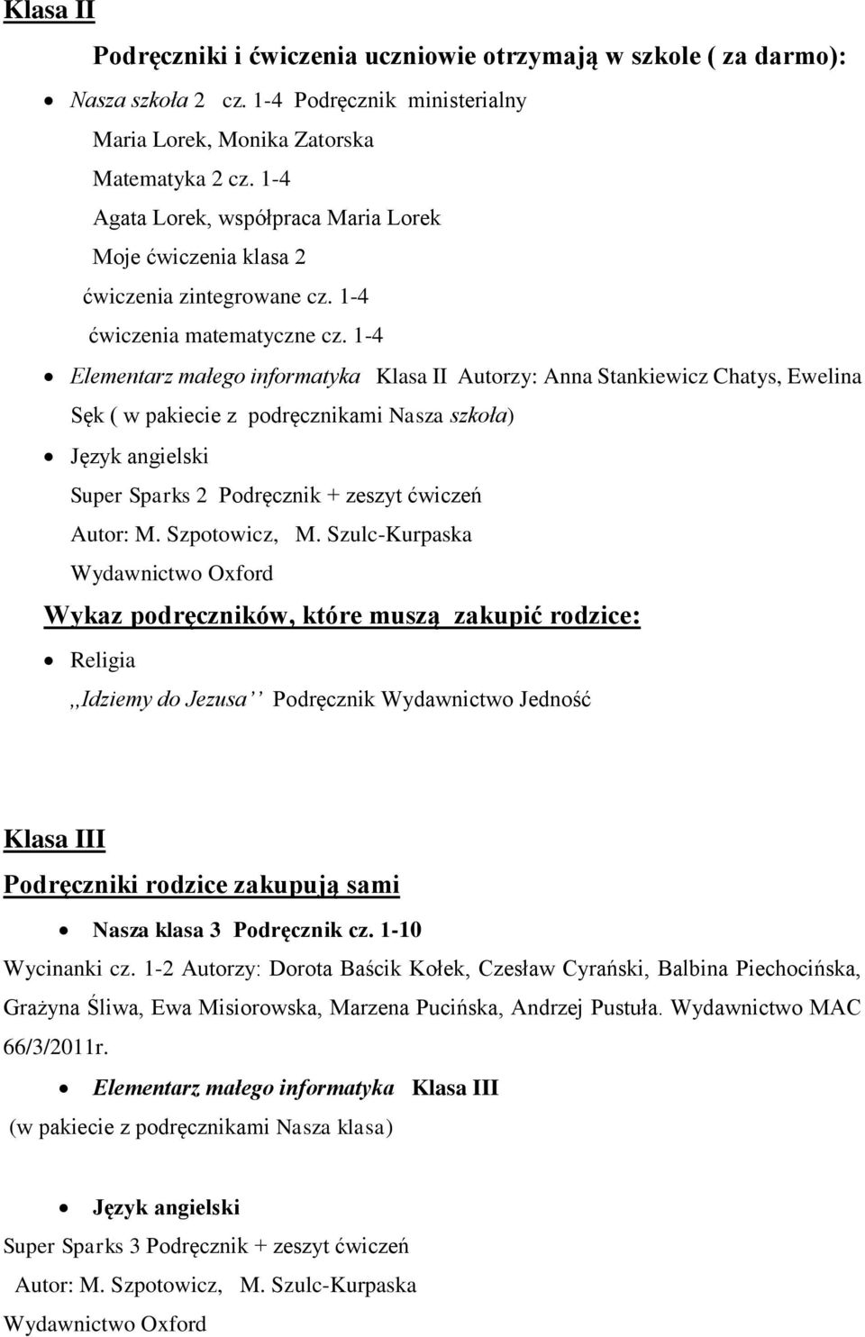 1-4 Elementarz małego informatyka Klasa II Autorzy: Anna Stankiewicz Chatys, Ewelina Sęk ( w pakiecie z podręcznikami Nasza szkoła) Język angielski Super Sparks 2 Podręcznik + zeszyt ćwiczeń Autor: M.