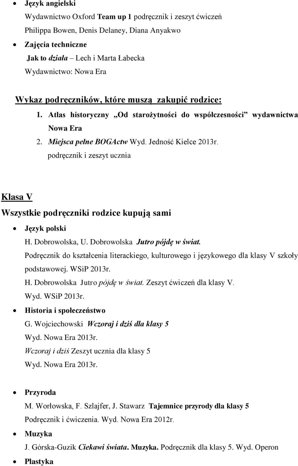 podręcznik i zeszyt ucznia Klasa V Wszystkie podręczniki rodzice kupują sami Język polski H. Dobrowolska, U. Dobrowolska Jutro pójdę w świat.