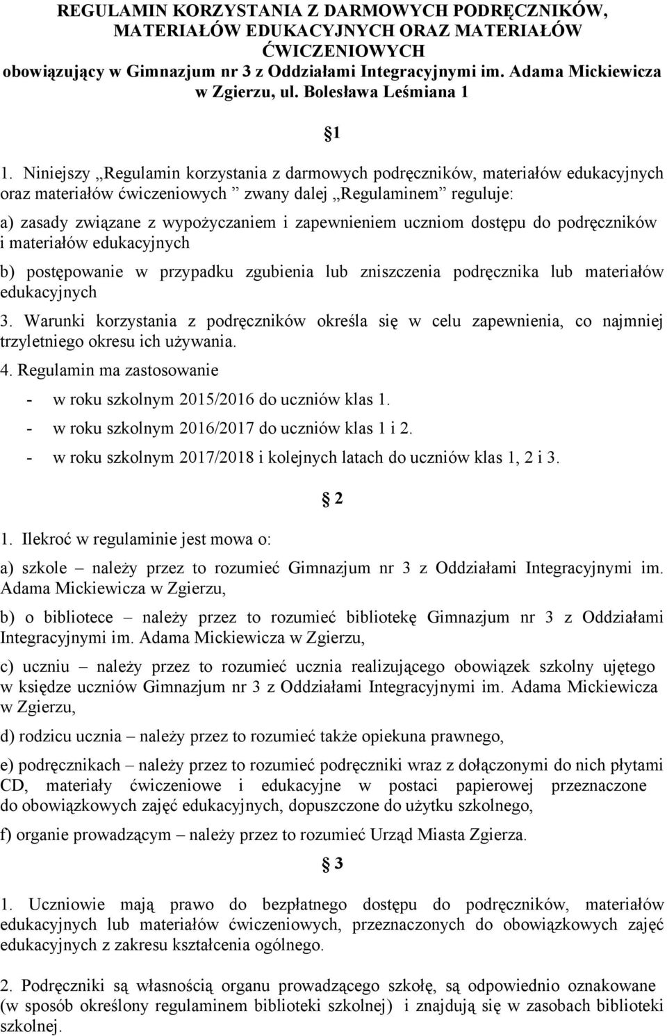 Niniejszy Regulamin korzystania z darmowych podręczników, materiałów edukacyjnych oraz materiałów ćwiczeniowych zwany dalej Regulaminem reguluje: a) zasady związane z wypożyczaniem i zapewnieniem