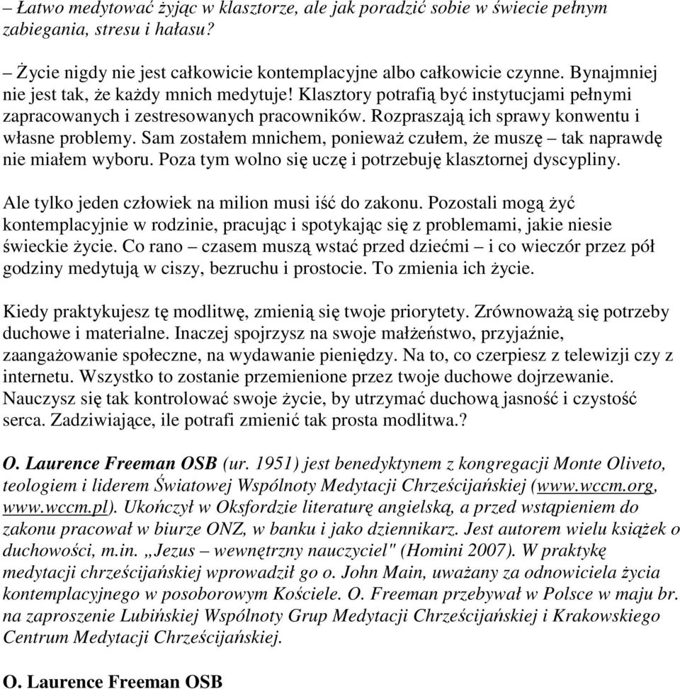 Sam zostałem mnichem, ponieważ czułem, że muszę tak naprawdę nie miałem wyboru. Poza tym wolno się uczę i potrzebuję klasztornej dyscypliny. Ale tylko jeden człowiek na milion musi iść do zakonu.