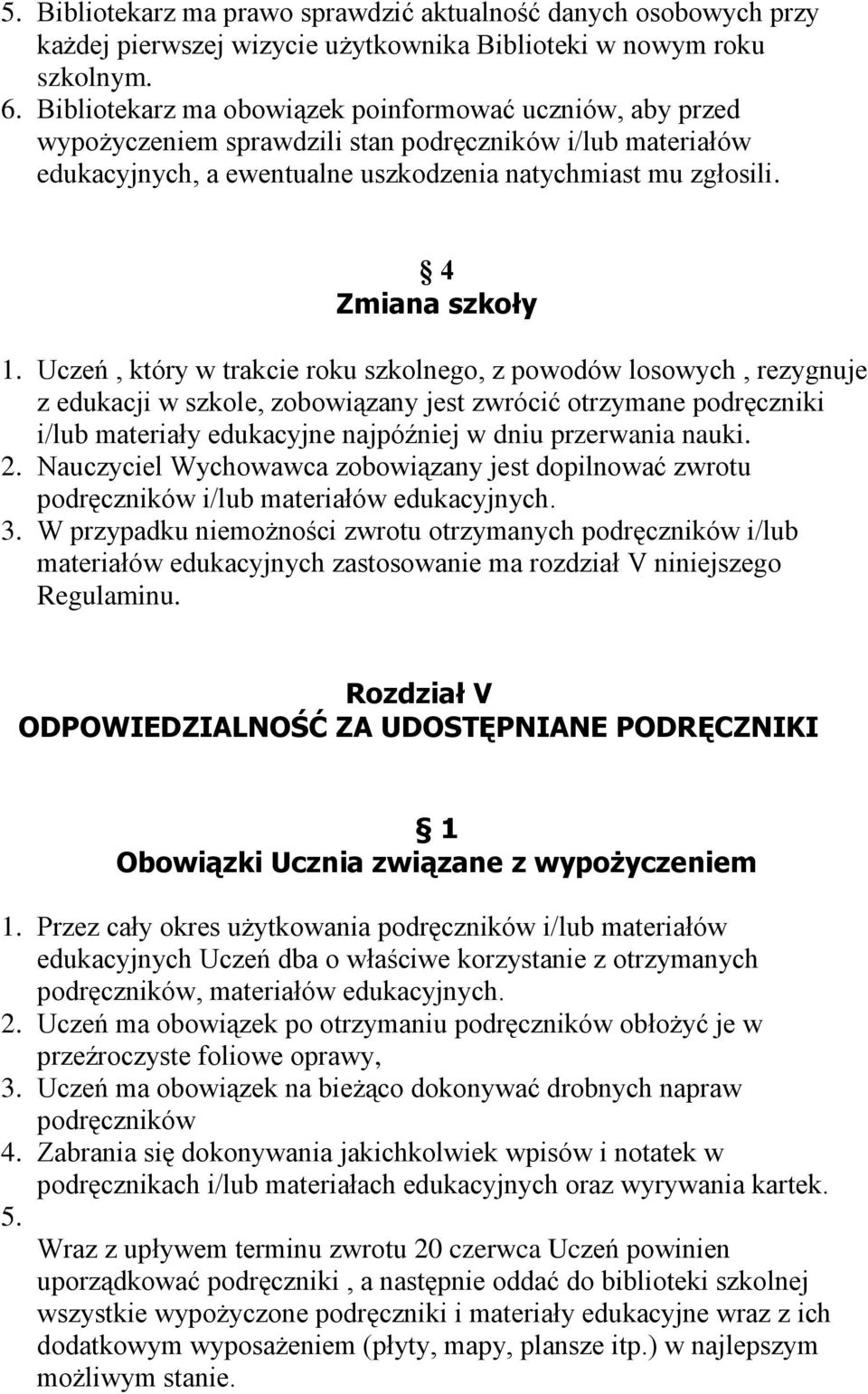 Uczeń, który w trakcie roku szkolnego, z powodów losowych, rezygnuje z edukacji w szkole, zobowiązany jest zwrócić otrzymane podręczniki i/lub materiały edukacyjne najpóźniej w dniu przerwania nauki.