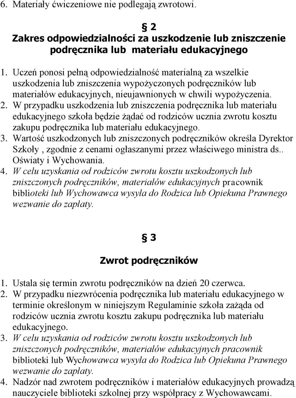 W przypadku uszkodzenia lub zniszczenia podręcznika lub materiału edukacyjnego szkoła będzie żądać od rodziców ucznia zwrotu kosztu zakupu podręcznika lub materiału edukacyjnego. 3.