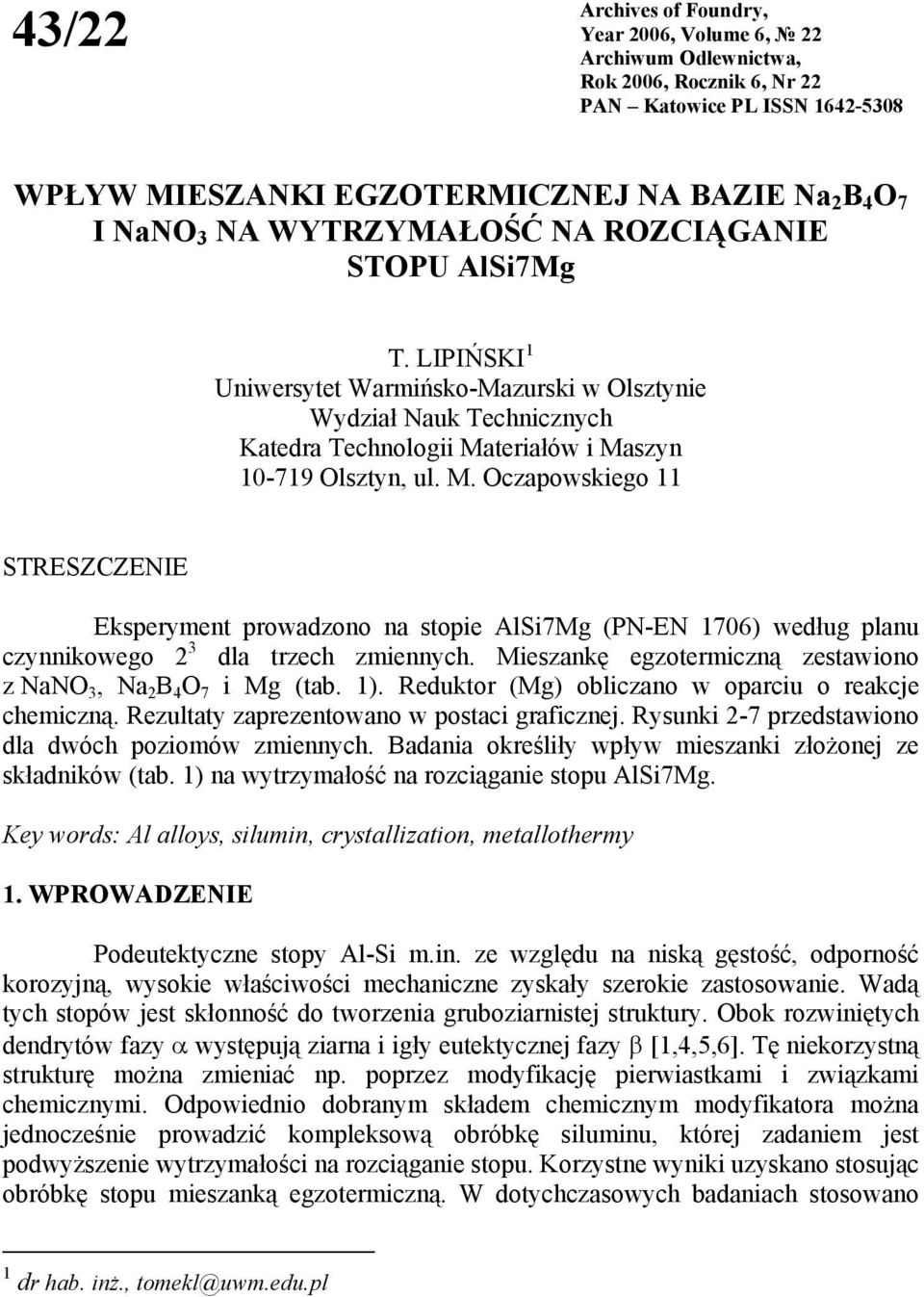 teriałów i Maszyn 0-79 Olsztyn, ul. M. Oczapowskiego STRESZCZENIE Eksperyment prowadzono na stopie AlSi7Mg (PN-EN 706) według planu czynnikowego dla trzech zmiennych.