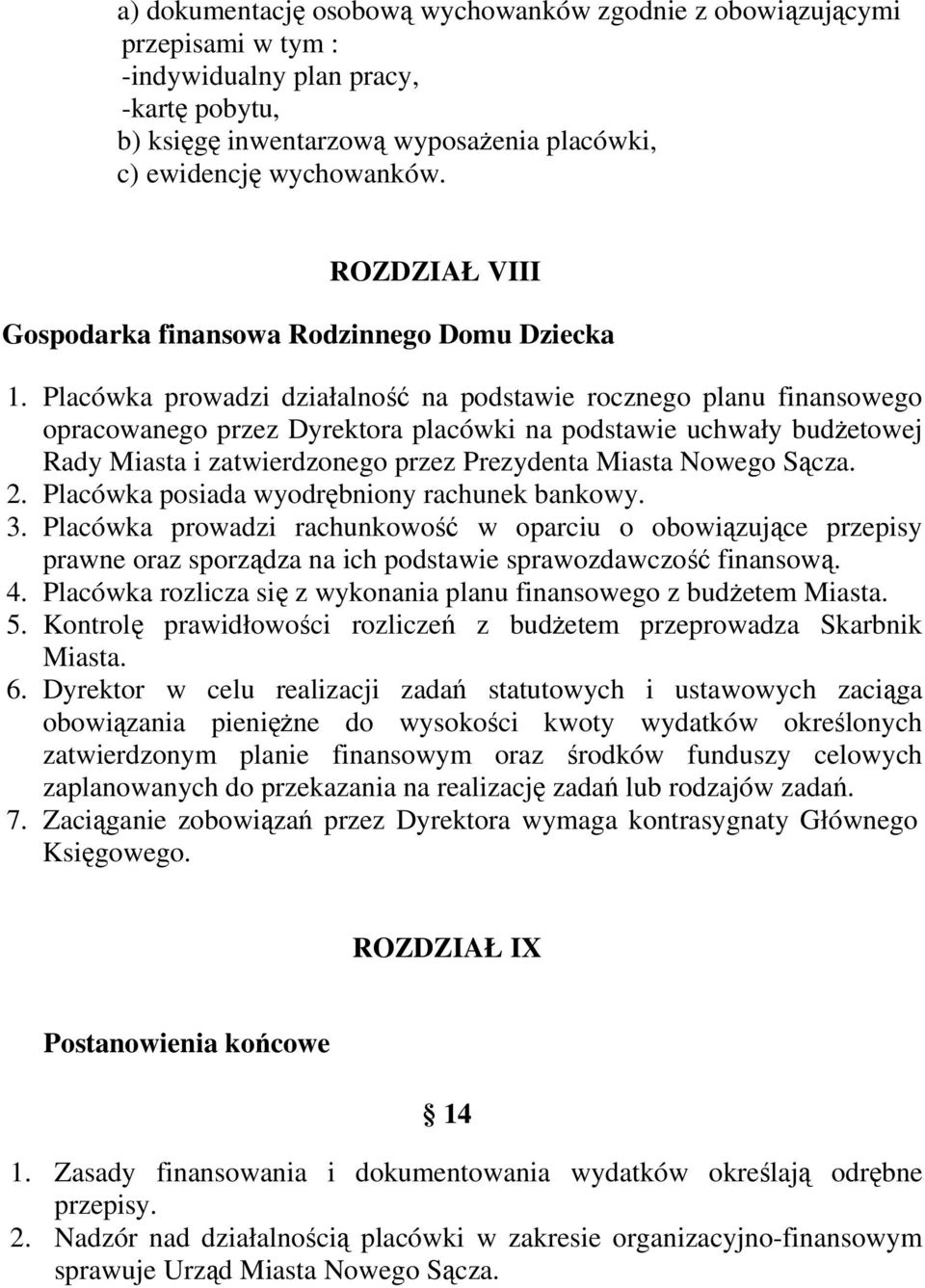 Placówka prowadzi działalność na podstawie rocznego planu finansowego opracowanego przez Dyrektora placówki na podstawie uchwały budŝetowej Rady Miasta i zatwierdzonego przez Prezydenta Miasta Nowego