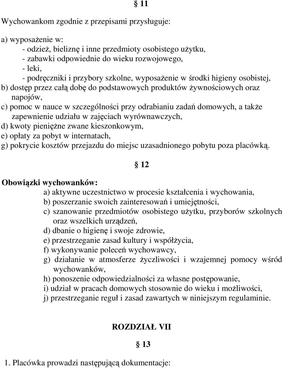 takŝe zapewnienie udziału w zajęciach wyrównawczych, d) kwoty pienięŝne zwane kieszonkowym, e) opłaty za pobyt w internatach, g) pokrycie kosztów przejazdu do miejsc uzasadnionego pobytu poza