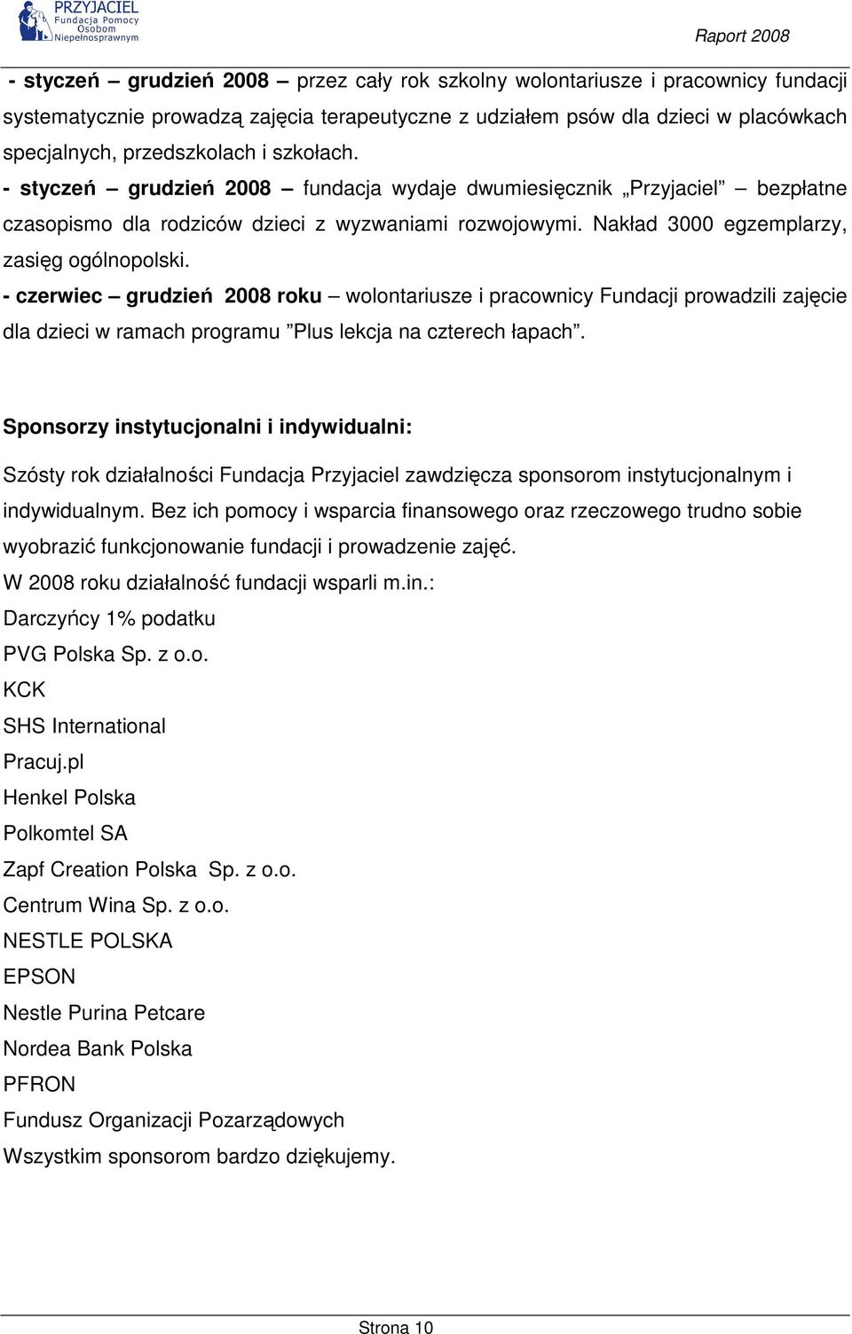 - czerwiec grudzień 2008 roku wolontariusze i pracownicy Fundacji prowadzili zajęcie dla dzieci w ramach programu Plus lekcja na czterech łapach.
