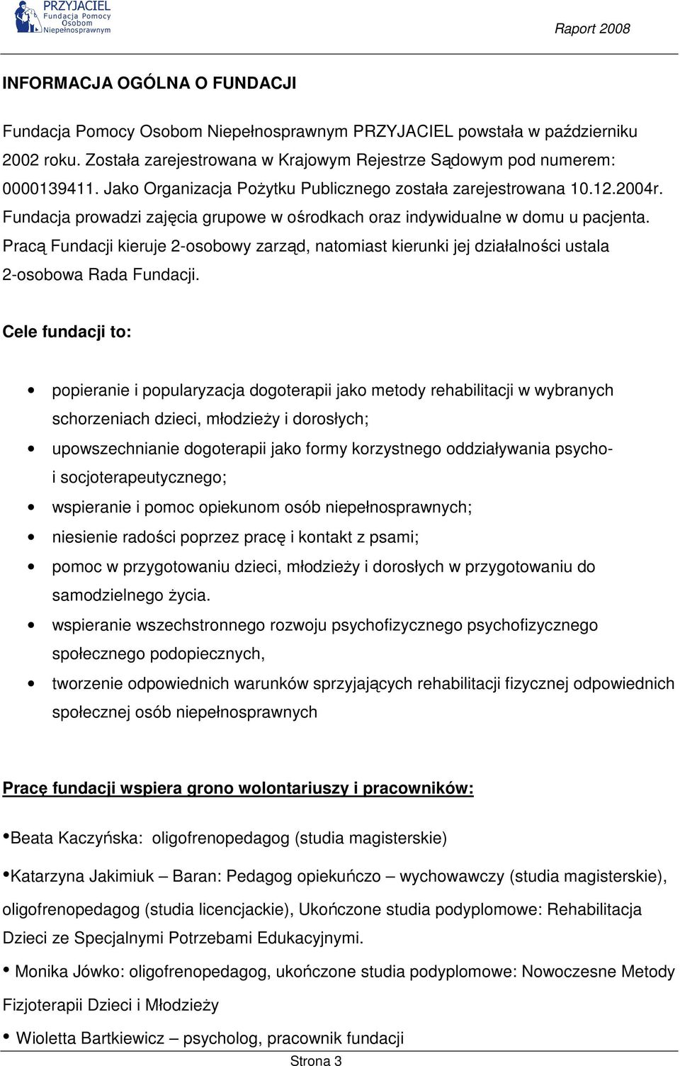 Pracą Fundacji kieruje 2-osobowy zarząd, natomiast kierunki jej działalności ustala 2-osobowa Rada Fundacji.