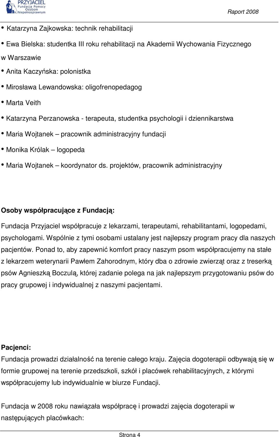 koordynator ds. projektów, pracownik administracyjny Osoby współpracujące z Fundacją: Fundacja Przyjaciel współpracuje z lekarzami, terapeutami, rehabilitantami, logopedami, psychologami.