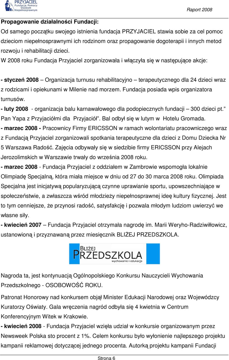 W 2008 roku Fundacja Przyjaciel zorganizowała i włączyła się w następujące akcje: - styczeń 2008 Organizacja turnusu rehabilitacyjno terapeutycznego dla 24 dzieci wraz z rodzicami i opiekunami w