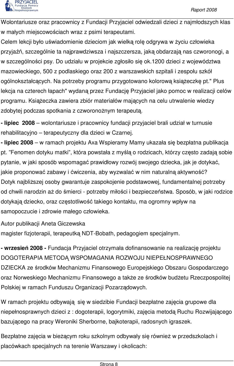 Do udziału w projekcie zgłosiło się ok.1200 dzieci z województwa mazowieckiego, 500 z podlaskiego oraz 200 z warszawskich szpitali i zespołu szkół ogólnokształcących.