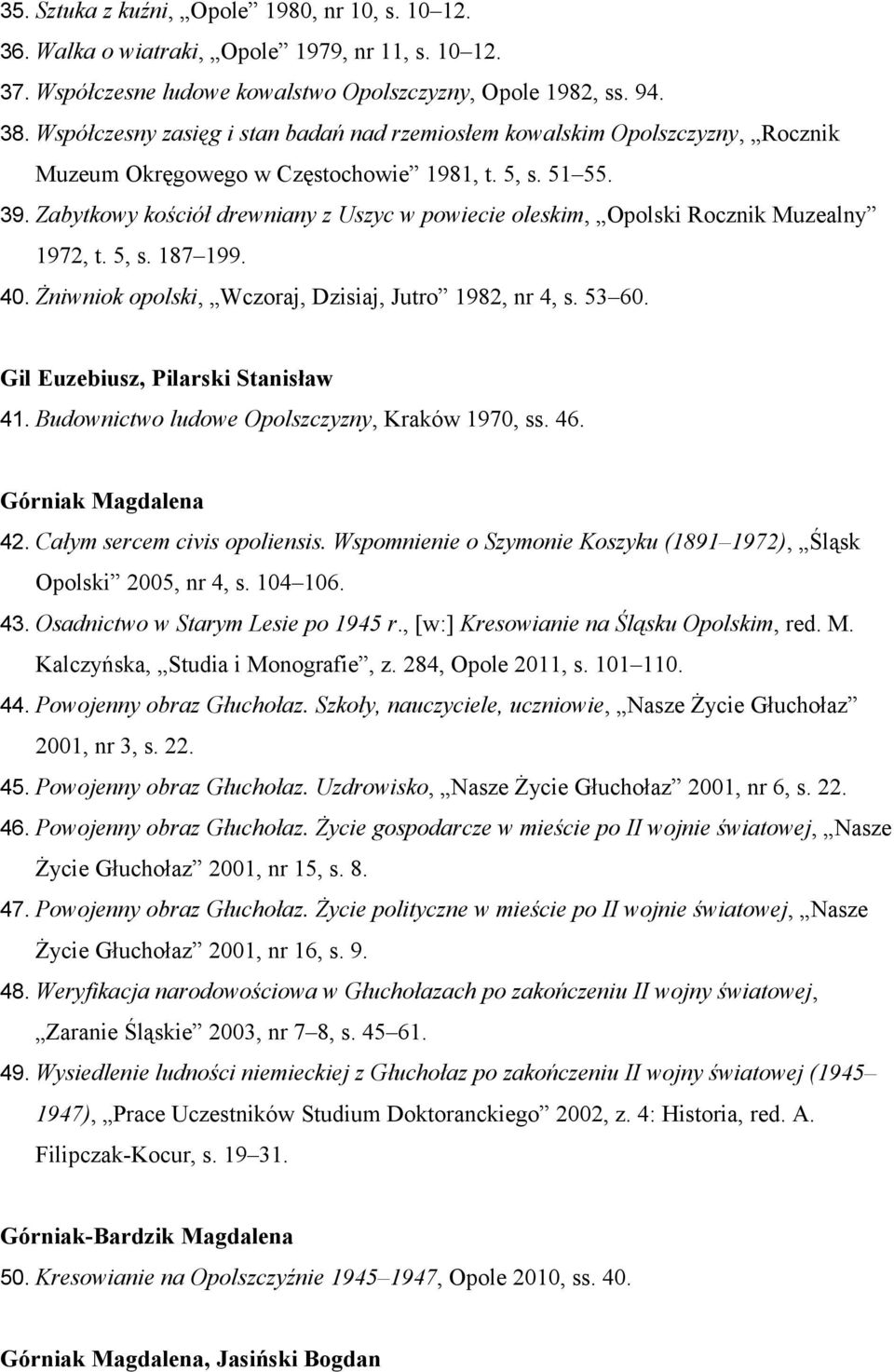 Zabytkowy kościół drewniany z Uszyc w powiecie oleskim, Opolski Rocznik Muzealny 1972, t. 5, s. 187 199. 40. Żniwniok opolski, Wczoraj, Dzisiaj, Jutro 1982, nr 4, s. 53 60.