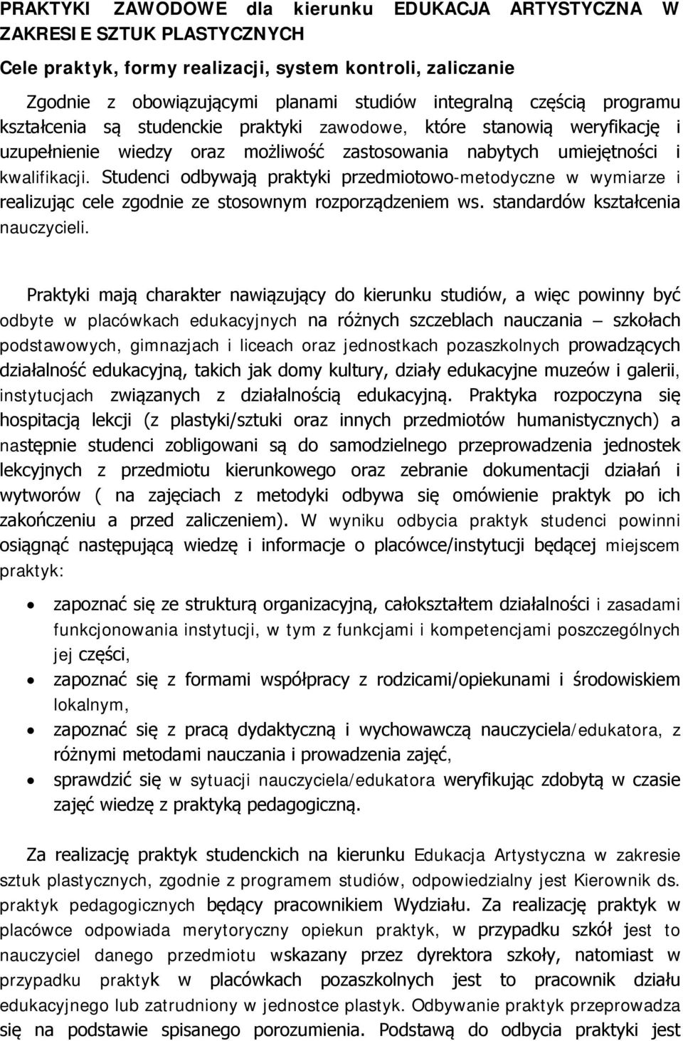 Studenci odbywają praktyki przedmiotowo-metodyczne w wymiarze i realizując cele zgodnie ze stosownym rozporządzeniem ws. standardów kształcenia nauczycieli.