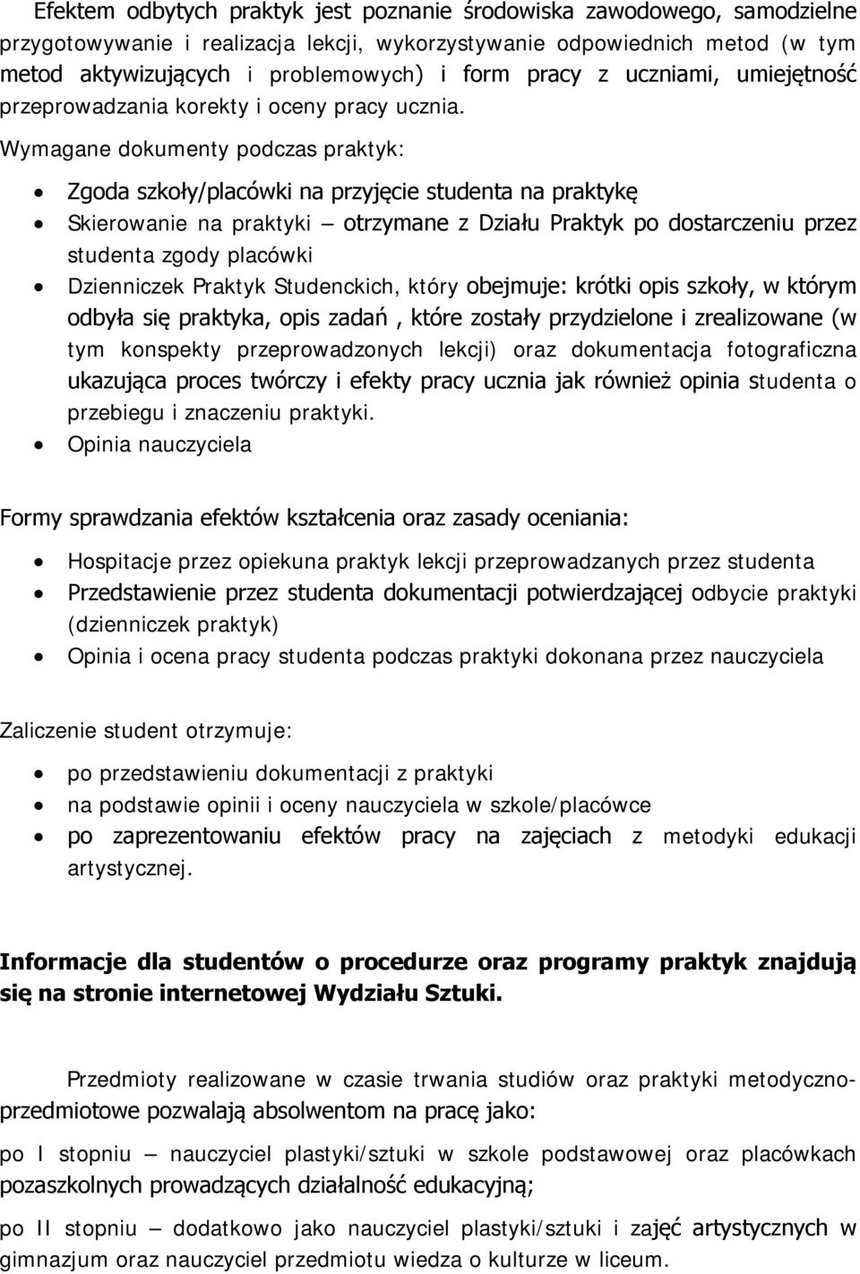 Wymagane dokumenty podczas praktyk: Zgoda szkoły/placówki na przyjęcie studenta na praktykę Skierowanie na praktyki otrzymane z Działu Praktyk po dostarczeniu przez studenta zgody placówki