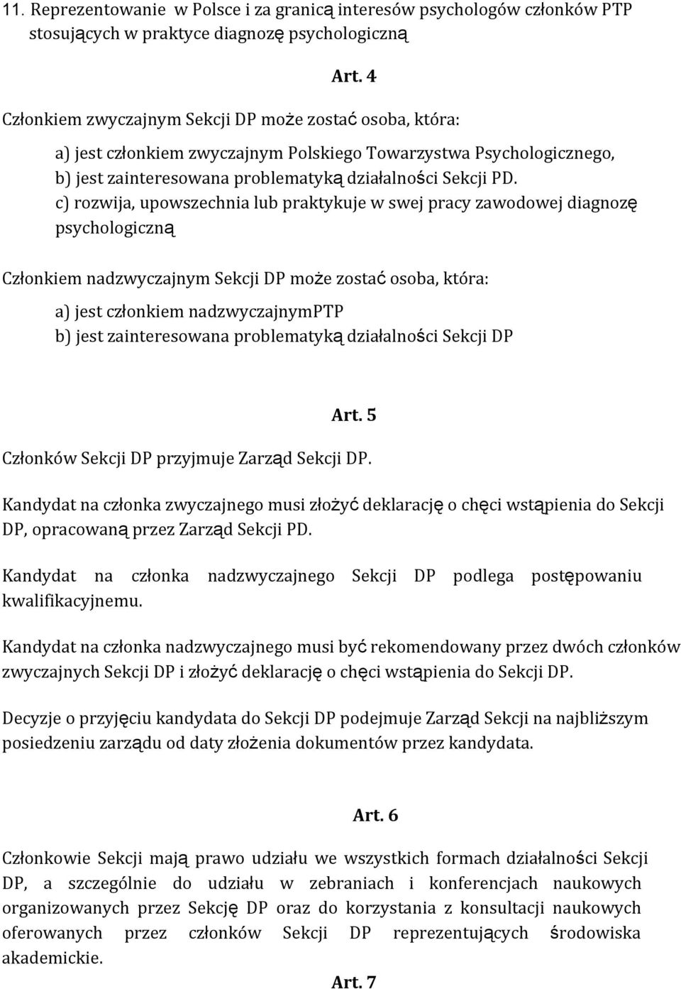 c) rozwija, upowszechnia lub praktykuje w swej pracy zawodowej diagnozę psychologiczną Członkiem nadzwyczajnym Sekcji DP może zostać osoba, która: a) jest członkiem nadzwyczajnymptp b) jest