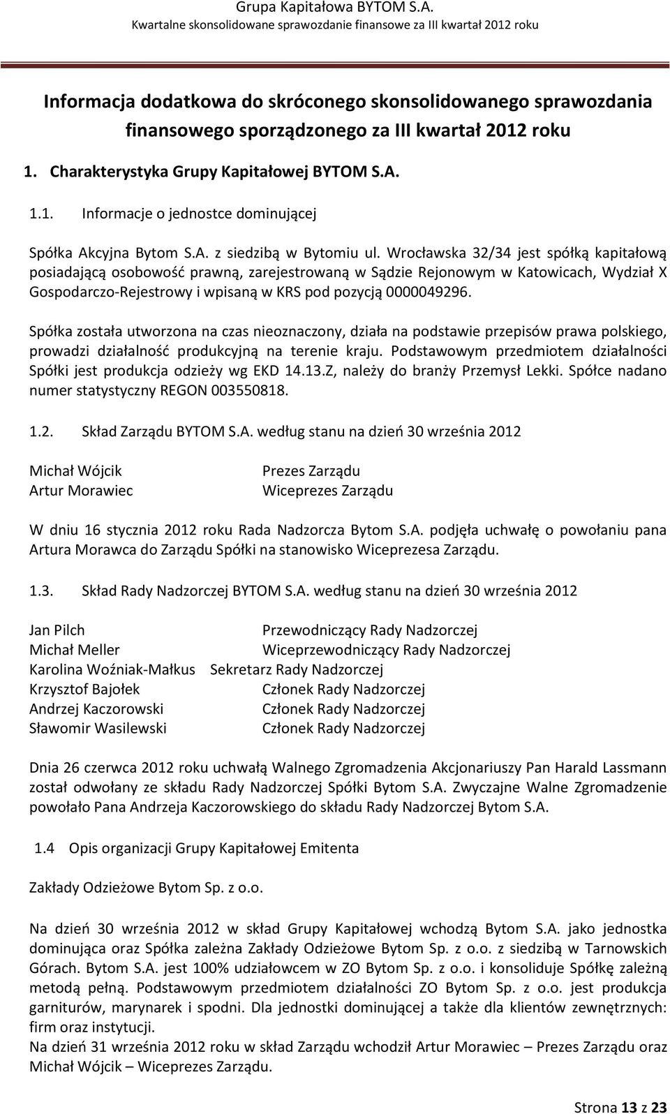 Wrocławska 32/34 jest spółką kapitałową posiadającą osobowość prawną, zarejestrowaną w Sądzie Rejonowym w Katowicach, Wydział X Gospodarczo-Rejestrowy i wpisaną w KRS pod pozycją 0000049296.