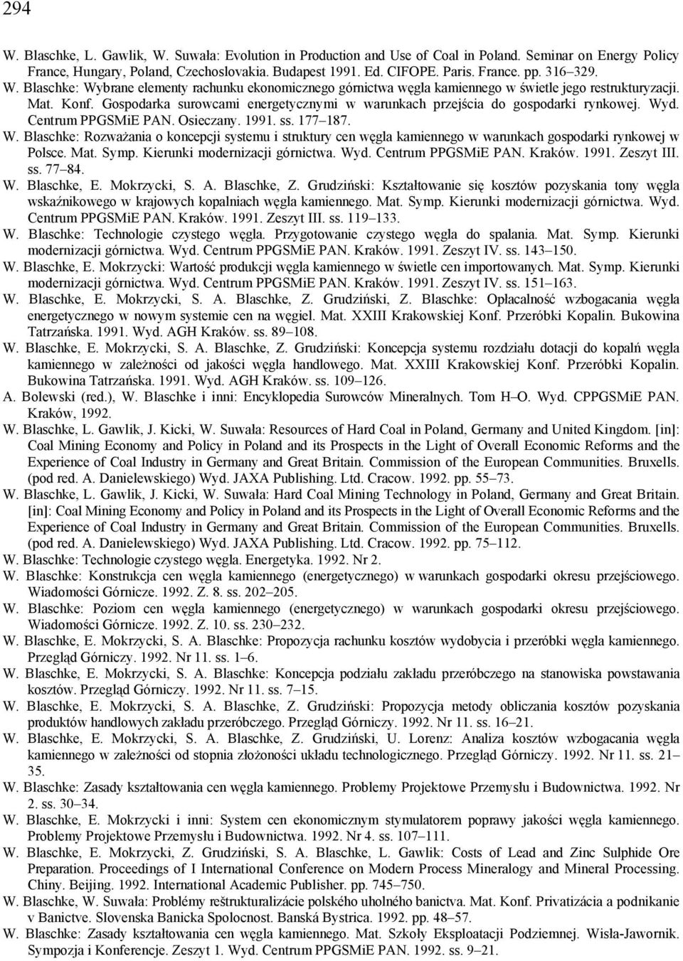 Gospodarka surowcami energetycznymi w warunkach przejścia do gospodarki rynkowej. Wyd. Centrum PPGSMiE PAN. Osieczany. 1991. ss. 177 187. W. Blaschke: Rozważania o koncepcji systemu i struktury cen węgla kamiennego w warunkach gospodarki rynkowej w Polsce.