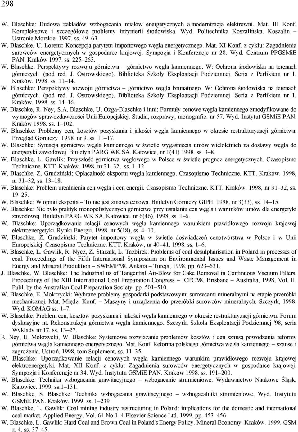 z cyklu: Zagadnienia surowców energetycznych w gospodarce krajowej. Sympozja i Konferencje nr 28. Wyd. Centrum PPGSMiE PAN. Kraków 1997. ss. 225 263. W. Blaschke: Perspektywy rozwoju górnictwa górnictwo węgla kamiennego.