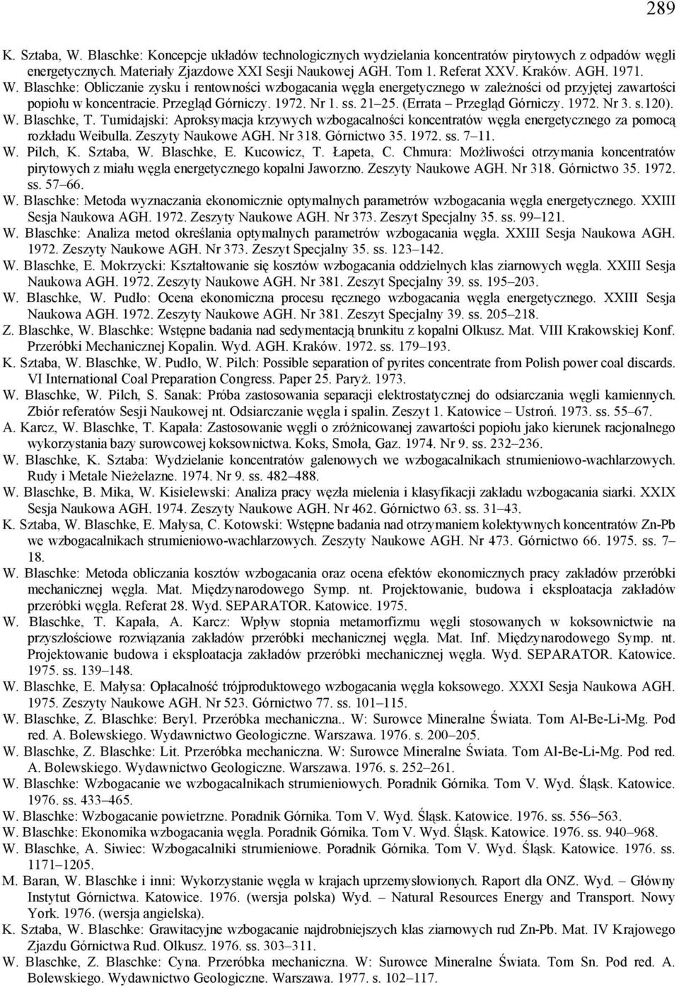 (Errata Przegląd Górniczy. 1972. Nr 3. s.120). W. Blaschke, T. Tumidajski: Aproksymacja krzywych wzbogacalności koncentratów węgla energetycznego za pomocą rozkładu Weibulla. Zeszyty Naukowe AGH.