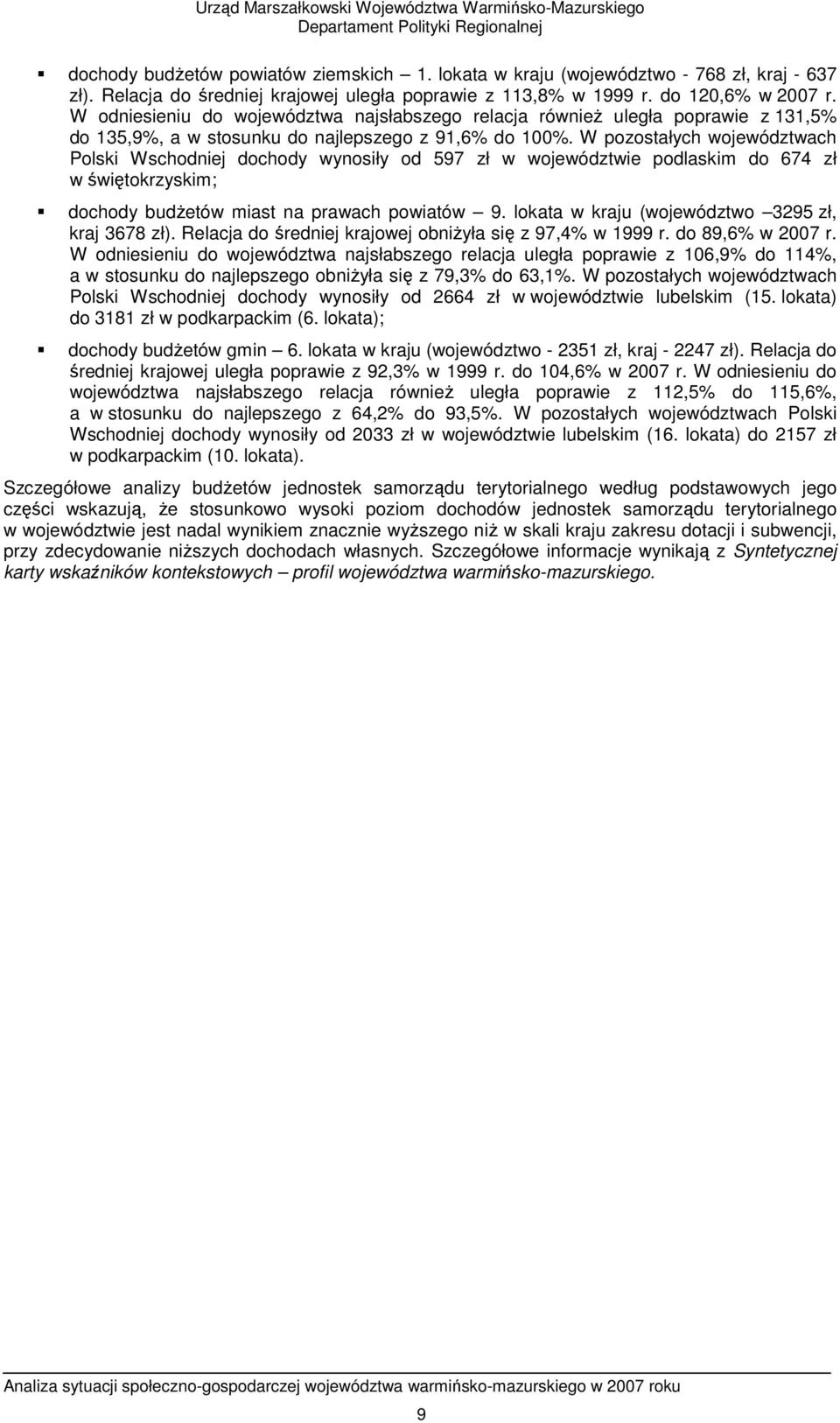 W pozostałych województwach Polski Wschodniej dochody wynosiły od 597 zł w województwie podlaskim do 674 zł w świętokrzyskim; dochody budŝetów miast na prawach powiatów 9.