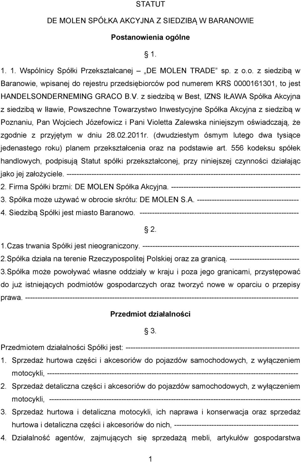 niniejszym oświadczają, że zgodnie z przyjętym w dniu 28.02.2011r. (dwudziestym ósmym lutego dwa tysiące jedenastego roku) planem przekształcenia oraz na podstawie art.