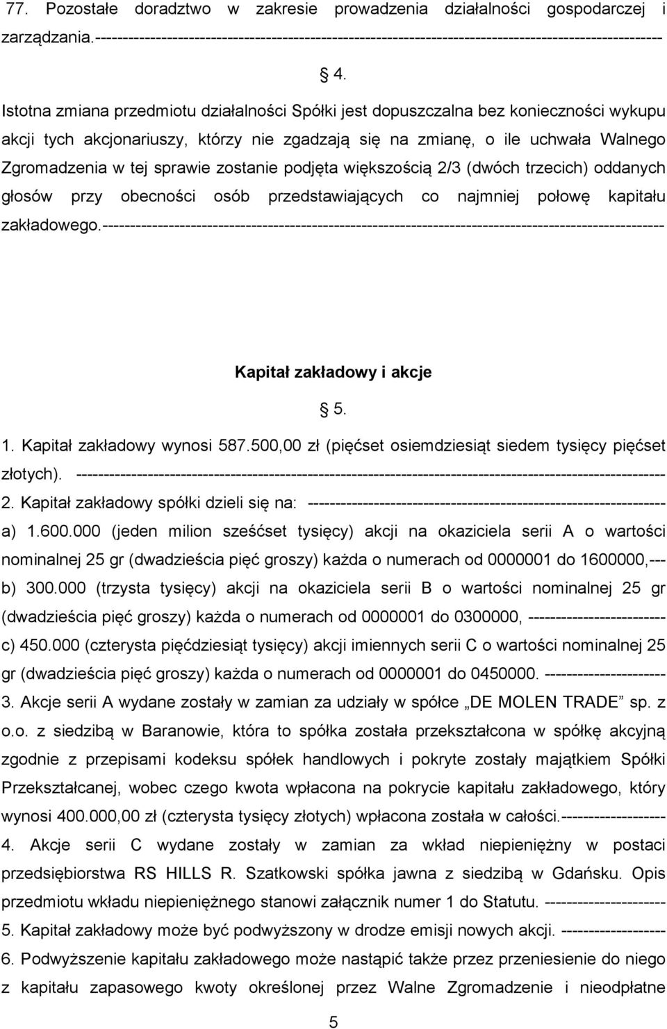 zostanie podjęta większością 2/3 (dwóch trzecich) oddanych głosów przy obecności osób przedstawiających co najmniej połowę kapitału zakładowego.