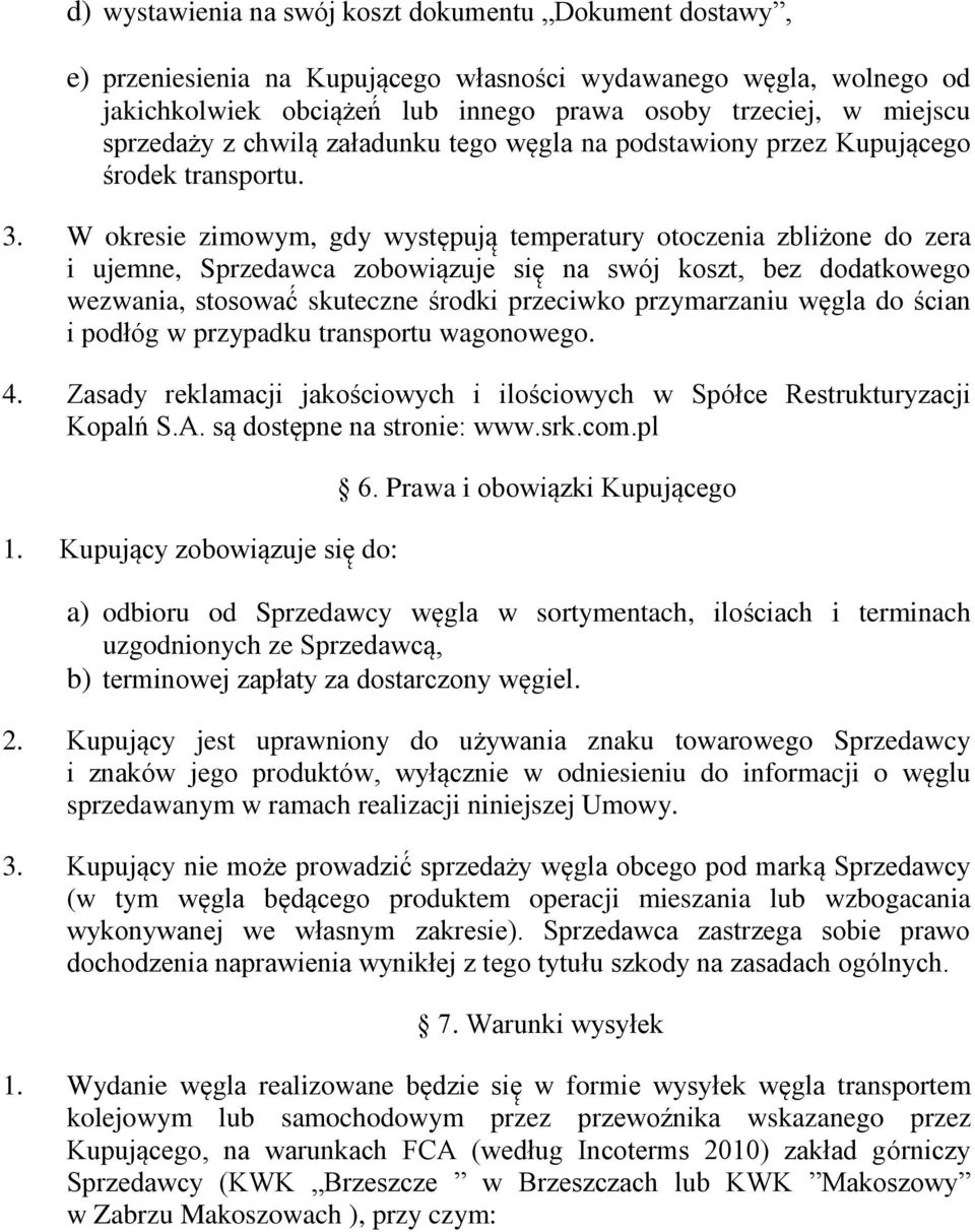 W okresie zimowym, gdy występują temperatury otoczenia zbliżone do zera i ujemne, Sprzedawca zobowiązuje się na swój koszt, bez dodatkowego wezwania, stosować skuteczne środki przeciwko przymarzaniu