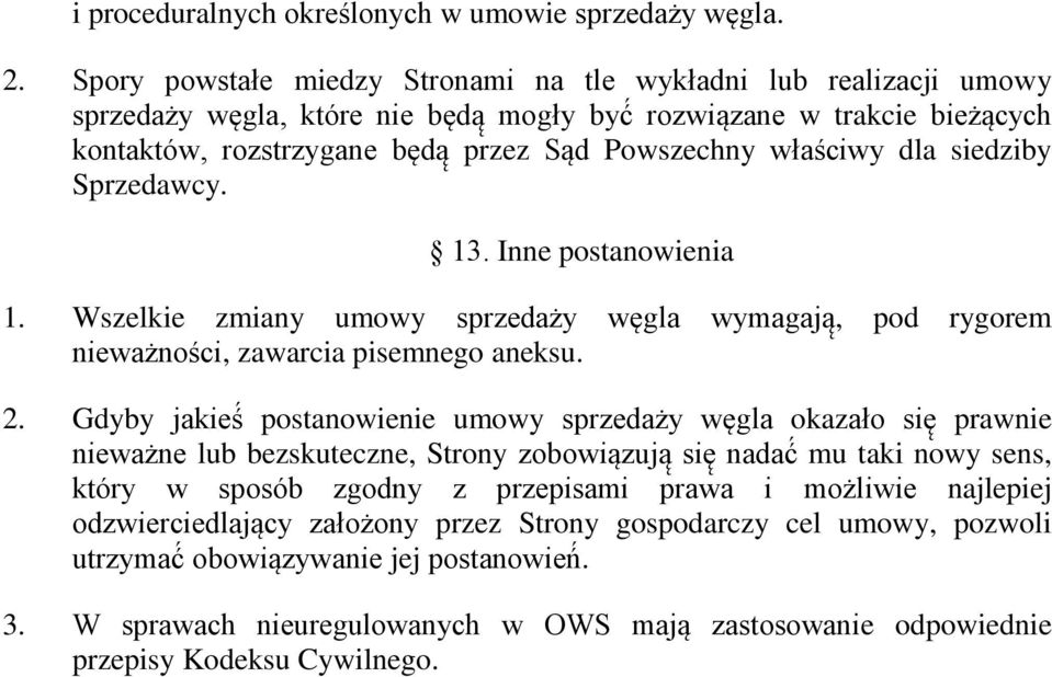dla siedziby Sprzedawcy. 13. Inne postanowienia 1. Wszelkie zmiany umowy sprzedaży węgla wymagają, pod rygorem nieważności, zawarcia pisemnego aneksu. 2.