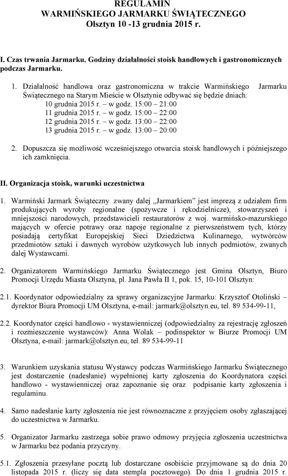 w godz. 13:00 22:00 13 grudnia 2015 r. w godz. 13:00 20:00 Jarmarku Dopuszcza się możliwość wcześniejszego otwarcia stoisk handlowych i późniejszego ich zamknięcia. II.