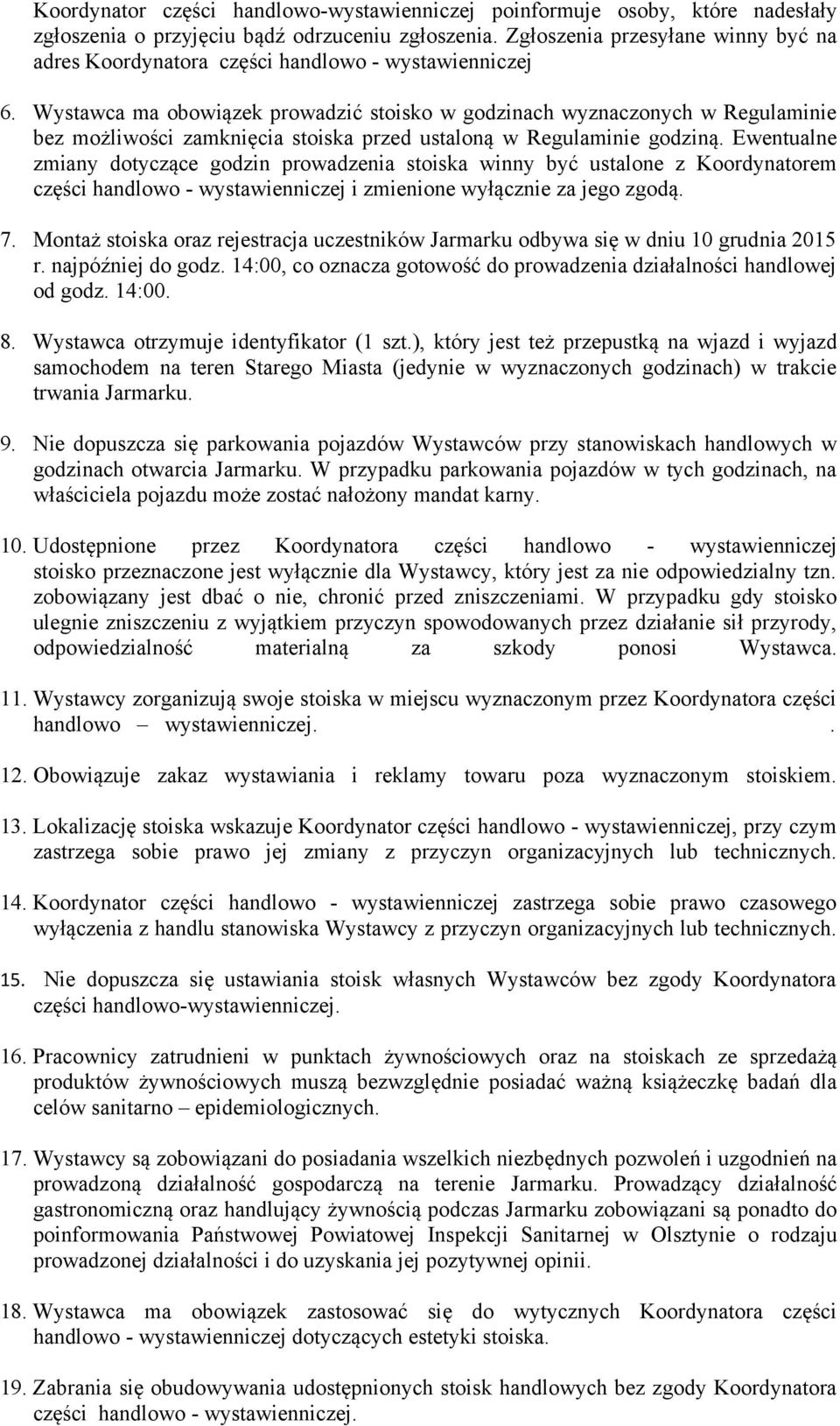 Wystawca ma obowiązek prowadzić stoisko w godzinach wyznaczonych w Regulaminie bez możliwości zamknięcia stoiska przed ustaloną w Regulaminie godziną.