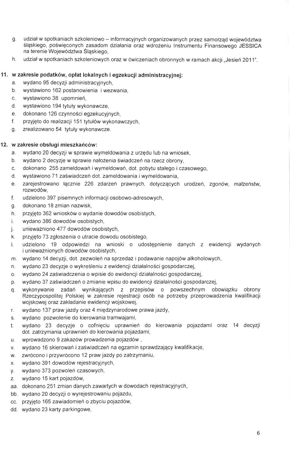 wydano 95 decyzji administracyjnych, b. wystawiono 162 postanowienia i wezwania, c. wystawiono 38 upomnien, d. wystawiono 194 tytuly wykonawcze, e. dokonano 126 czynnosci egzekucyjnych, f.