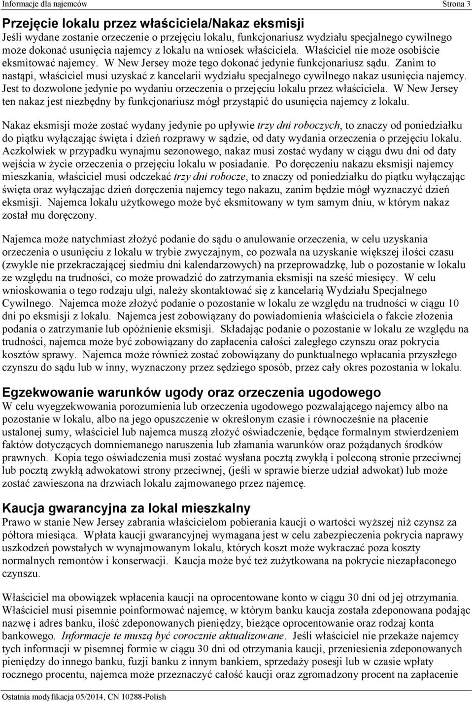 Zanim to nastąpi, właściciel musi uzyskać z kancelarii wydziału specjalnego cywilnego nakaz usunięcia najemcy. Jest to dozwolone jedynie po wydaniu orzeczenia o przejęciu lokalu przez właściciela.