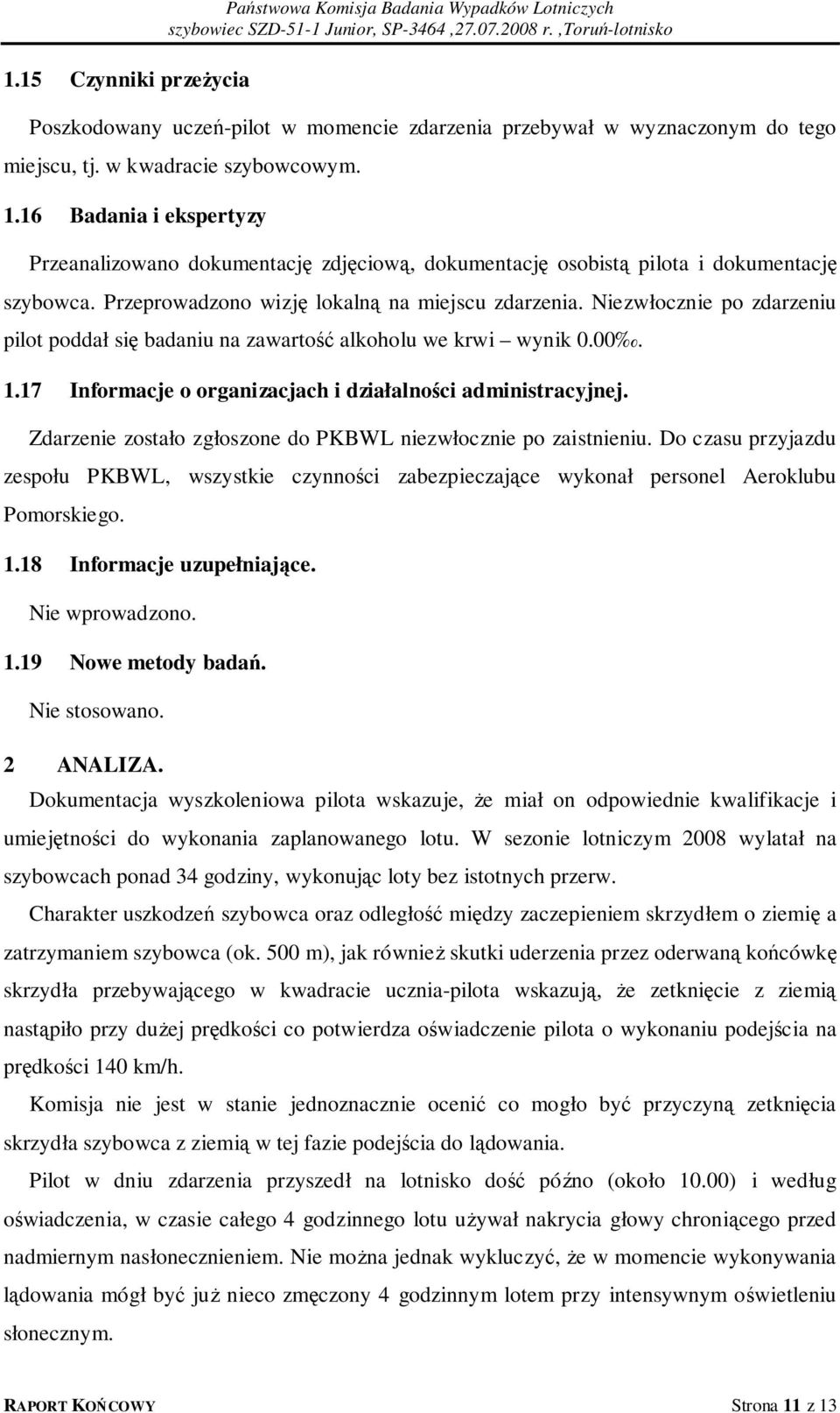 Niezwłocznie po zdarzeniu pilot poddał się badaniu na zawartość alkoholu we krwi wynik 0.00. 1.17 Informacje o organizacjach i działalności administracyjnej.