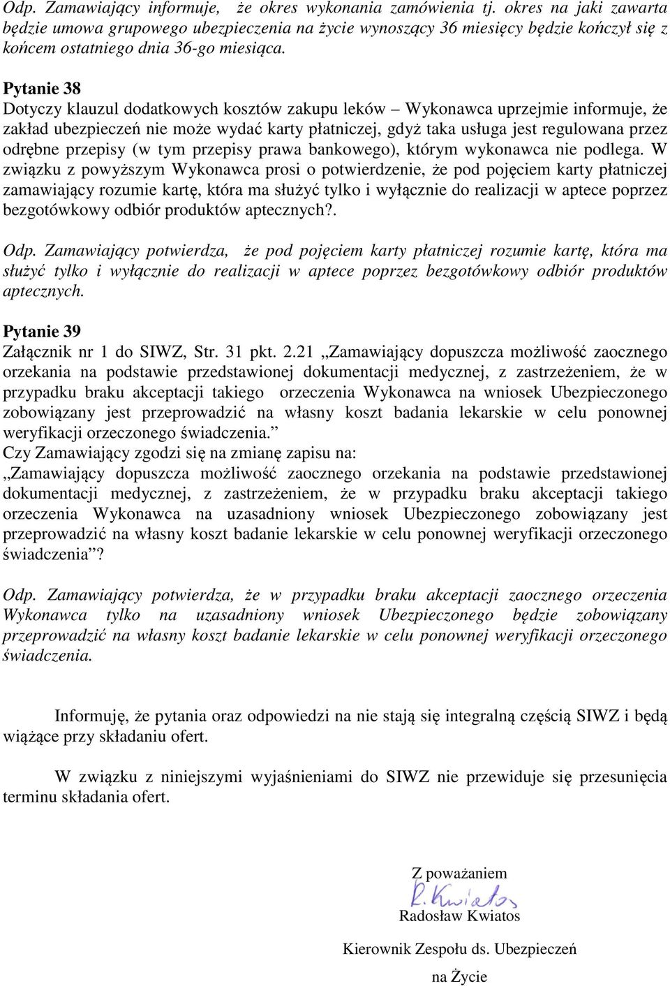 Pytanie 38 Dotyczy klauzul dodatkowych kosztów zakupu leków Wykonawca uprzejmie informuje, że zakład ubezpieczeń nie może wydać karty płatniczej, gdyż taka usługa jest regulowana przez odrębne