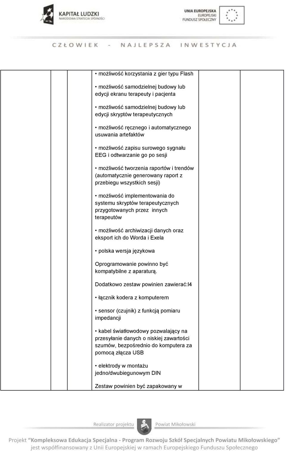 sesji) możliwość implementowania do systemu skryptów terapeutycznych przygotowanych przez innych terapeutów możliwość archiwizacji danych oraz eksport ich do Worda i Exela polska wersja językowa