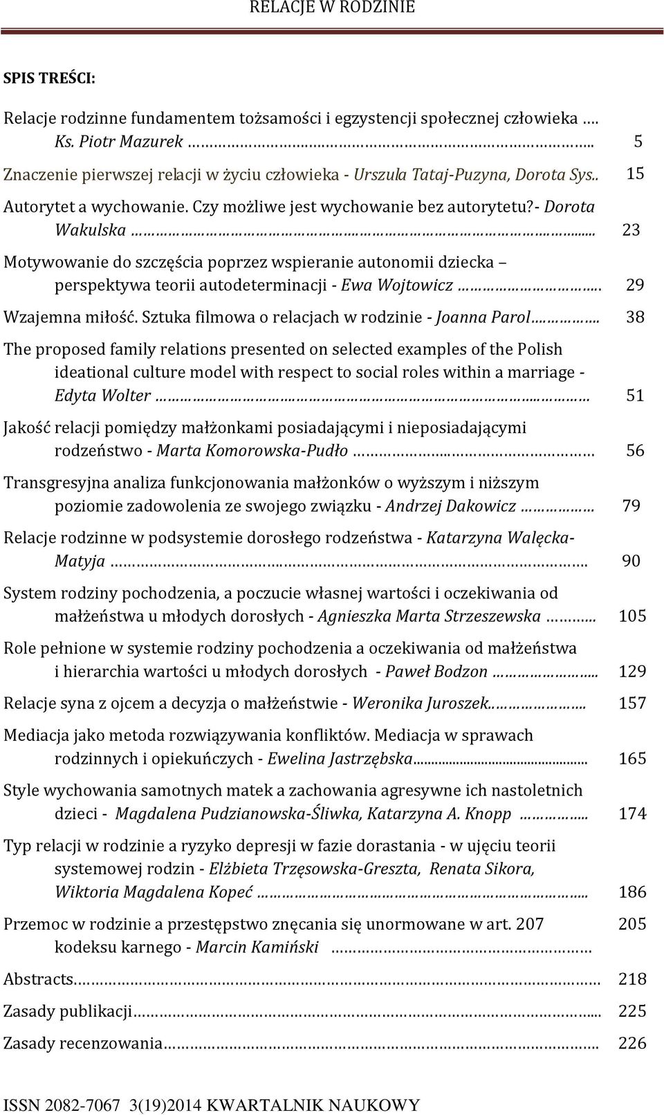 .... 23 Motywowanie do szczęścia poprzez wspieranie autonomii dziecka perspektywa teorii autodeterminacji - Ewa Wojtowicz.. 29 Wzajemna miłość. Sztuka filmowa o relacjach w rodzinie - Joanna Parol.