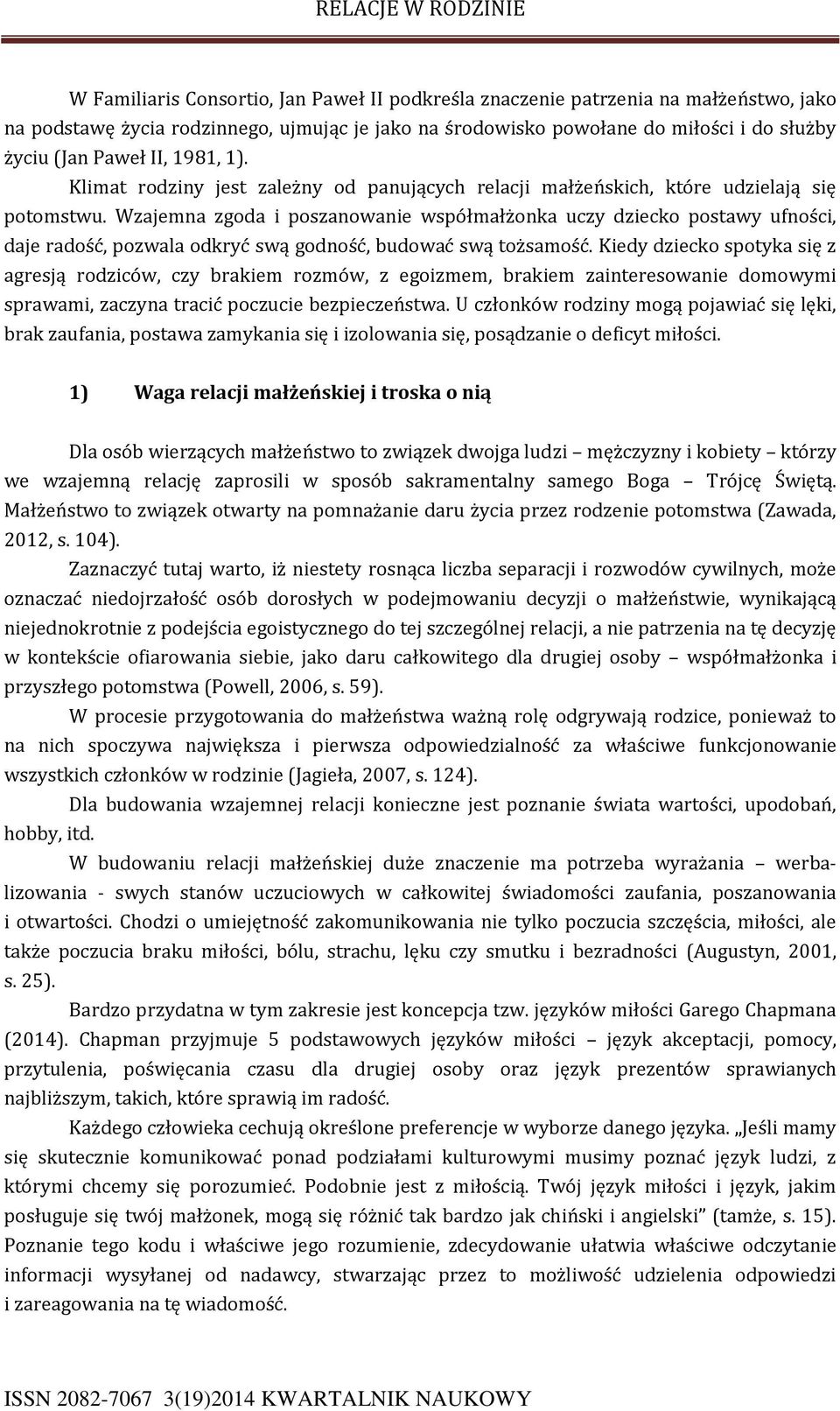 Wzajemna zgoda i poszanowanie współmałżonka uczy dziecko postawy ufności, daje radość, pozwala odkryć swą godność, budować swą tożsamość.