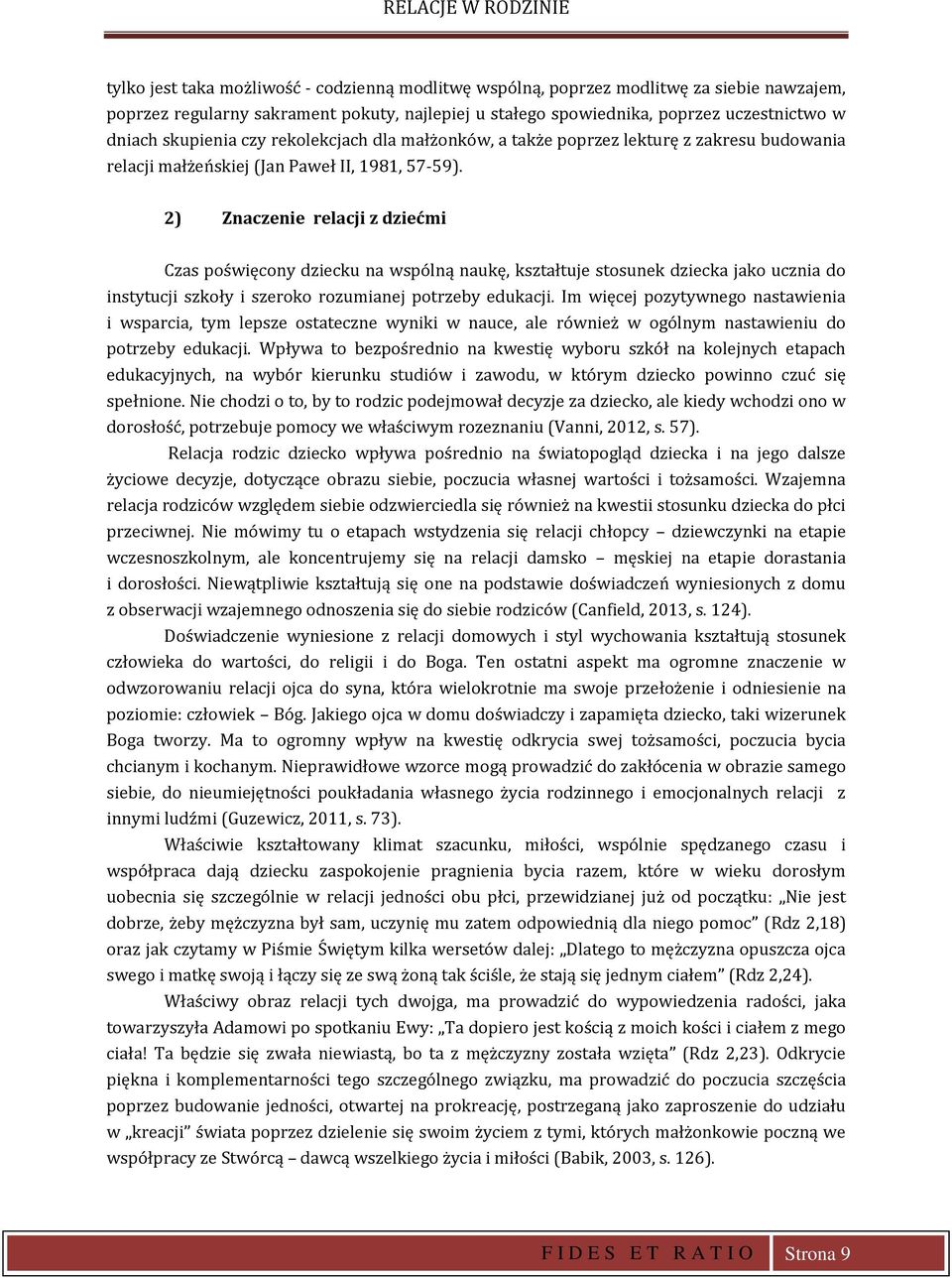 2) Znaczenie relacji z dziećmi Czas poświęcony dziecku na wspólną naukę, kształtuje stosunek dziecka jako ucznia do instytucji szkoły i szeroko rozumianej potrzeby edukacji.