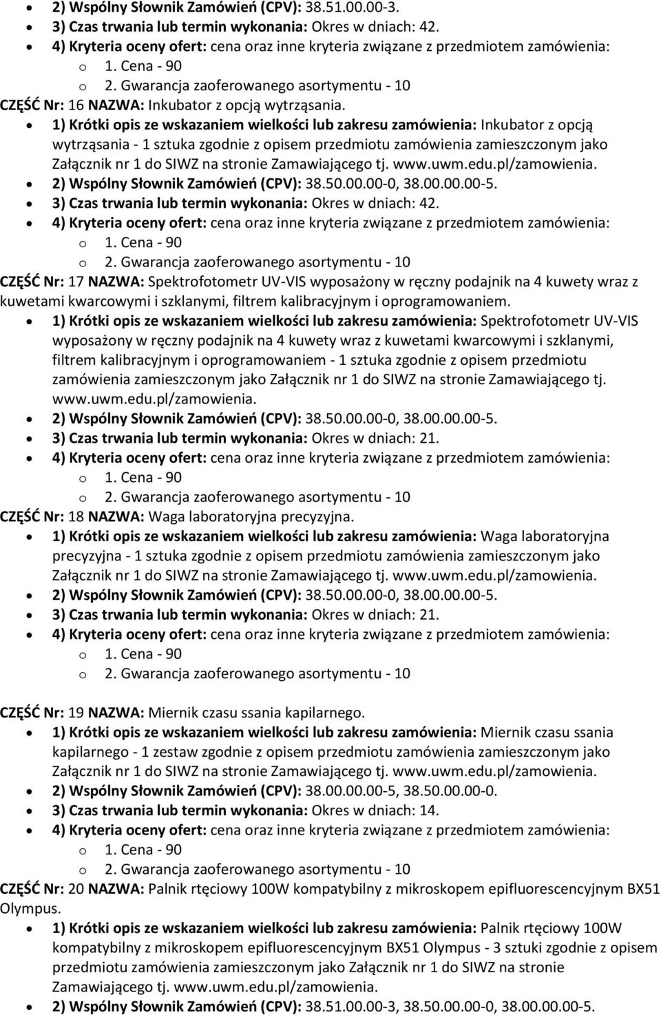 Okres w dniach: 42. CZĘŚĆ Nr: 17 NAZWA: Spektrofotometr UV-VIS wyposażony w ręczny podajnik na 4 kuwety wraz z kuwetami kwarcowymi i szklanymi, filtrem kalibracyjnym i oprogramowaniem.