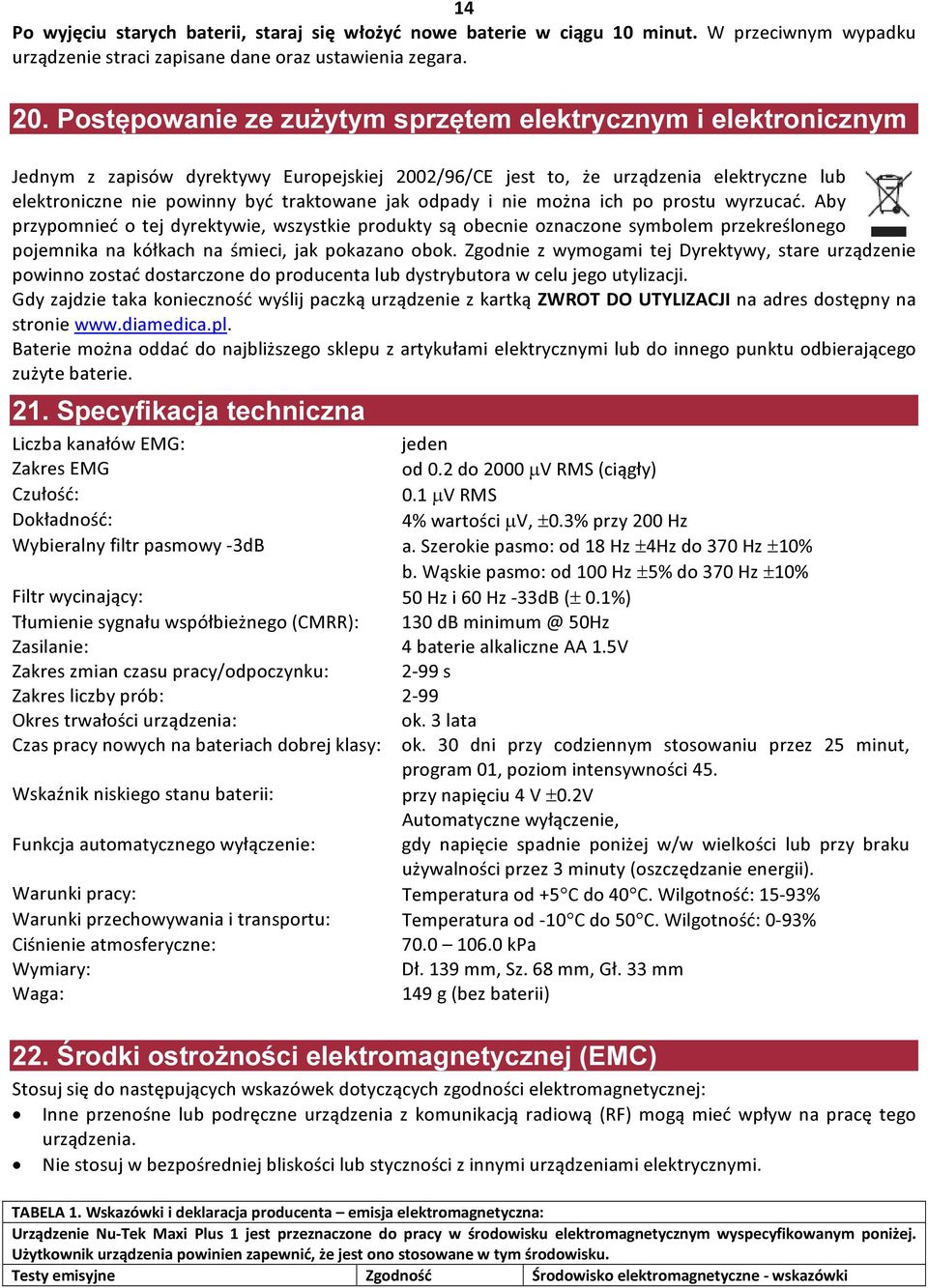 odpady i nie można ich po prostu wyrzucać. Aby przypomnieć o tej dyrektywie, wszystkie produkty są obecnie oznaczone symbolem przekreślonego pojemnika na kółkach na śmieci, jak pokazano obok.