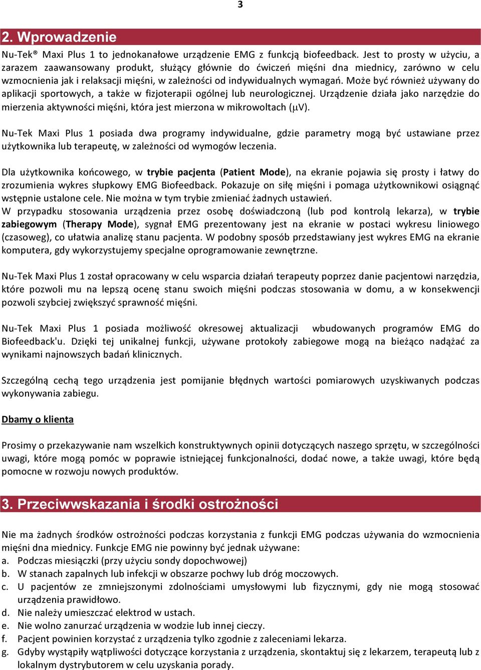 Może być również używany do aplikacji sportowych, a także w fizjoterapii ogólnej lub neurologicznej.
