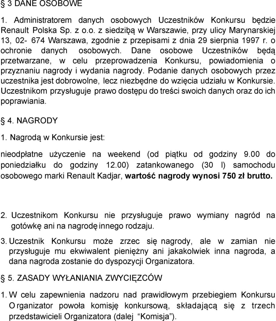 Podanie danych osobowych przez uczestnika jest dobrowolne, lecz niezbędne do wzięcia udziału w Konkursie. Uczestnikom przysługuje prawo dostępu do treści swoich danych oraz do ich poprawiania. 4.