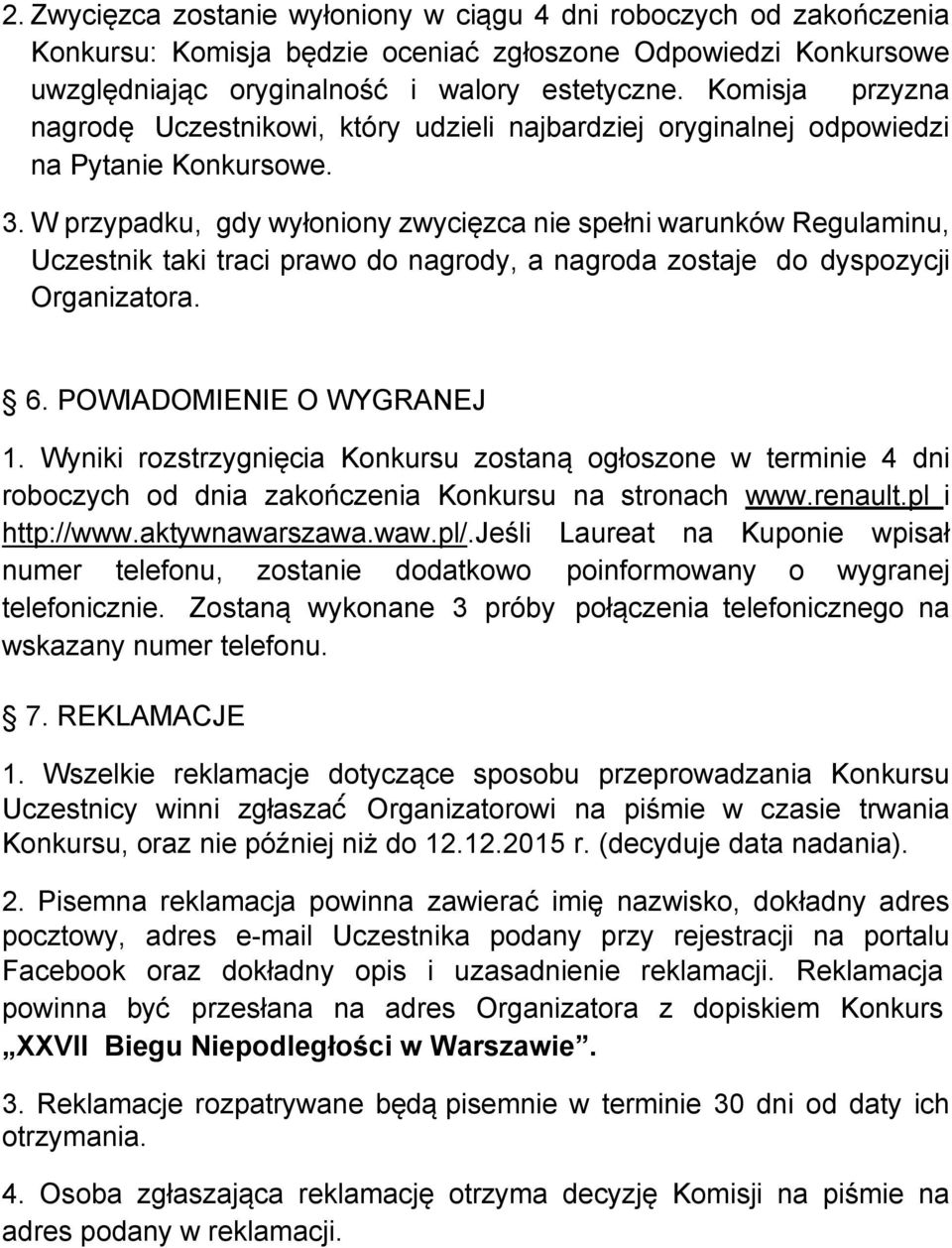 W przypadku, gdy wyłoniony zwycięzca nie spełni warunków Regulaminu, Uczestnik taki traci prawo do nagrody, a nagroda zostaje do dyspozycji Organizatora. 6. POWIADOMIENIE O WYGRANEJ 1.