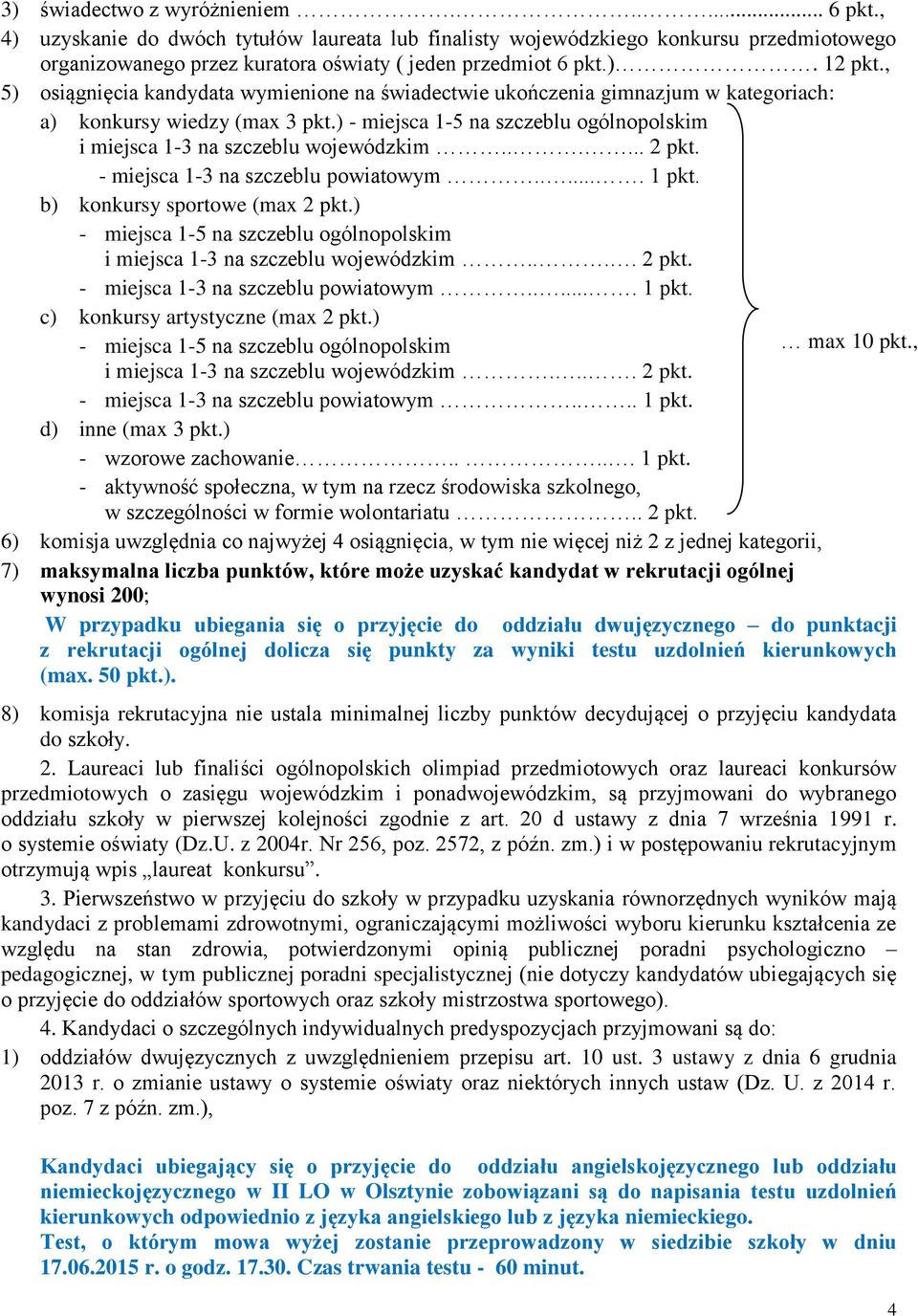 ..... 2 pkt. - miejsca 1-3 na szczeblu powiatowym...... 1 pkt. b) konkursy sportowe (max 2 pkt.) - miejsca 1-5 na szczeblu ogólnopolskim i miejsca 1-3 na szczeblu wojewódzkim.... 2 pkt. - miejsca 1-3 na szczeblu powiatowym...... 1 pkt. c) konkursy artystyczne (max 2 pkt.