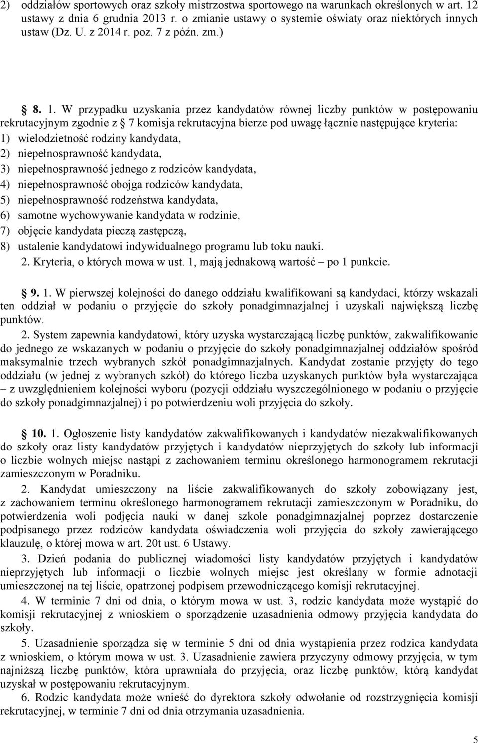 W przypadku uzyskania przez kandydatów równej liczby punktów w postępowaniu rekrutacyjnym zgodnie z 7 komisja rekrutacyjna bierze pod uwagę łącznie następujące kryteria: 1) wielodzietność rodziny